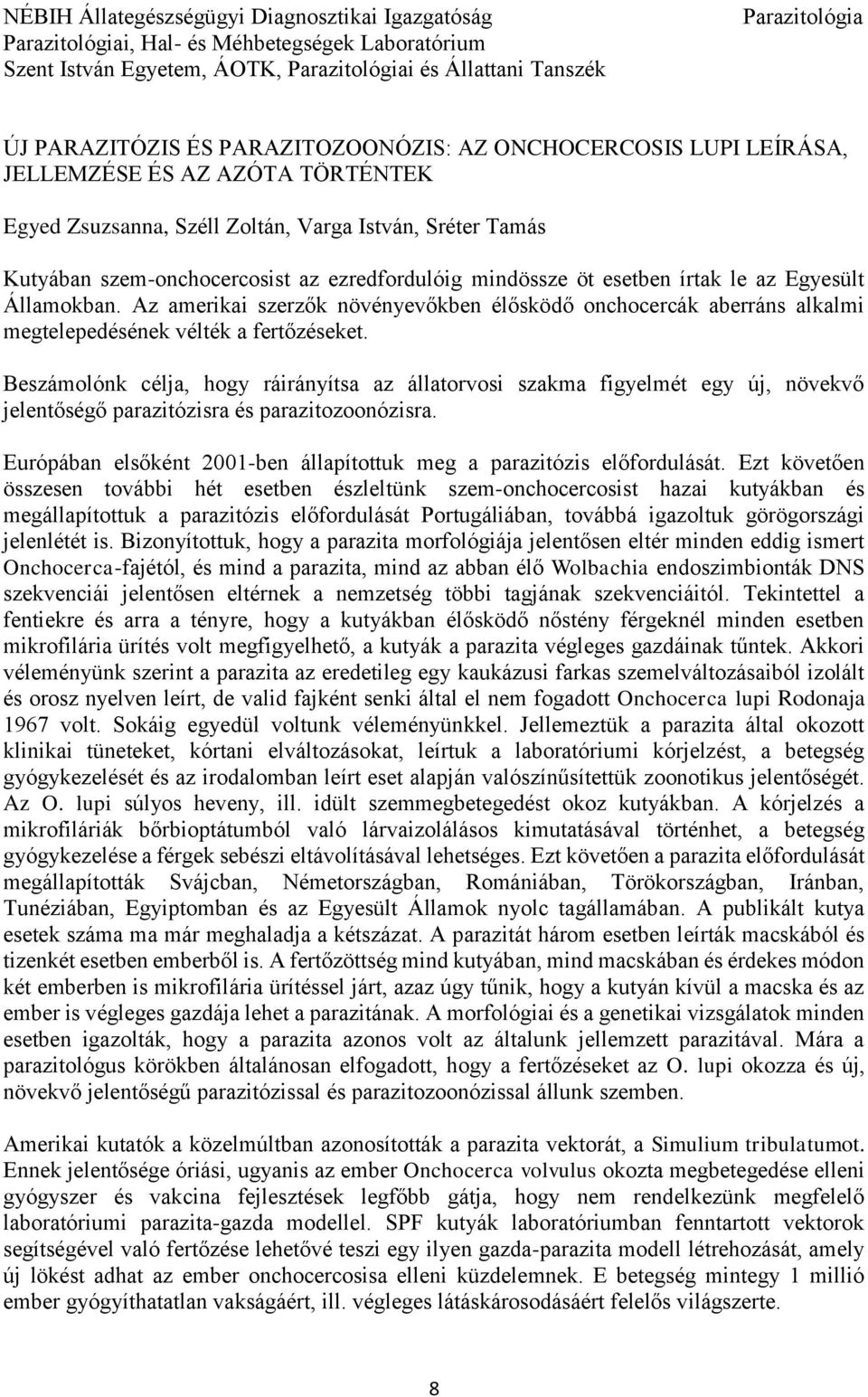 esetben írtak le az Egyesült Államokban. Az amerikai szerzők növényevőkben élősködő onchocercák aberráns alkalmi megtelepedésének vélték a fertőzéseket.