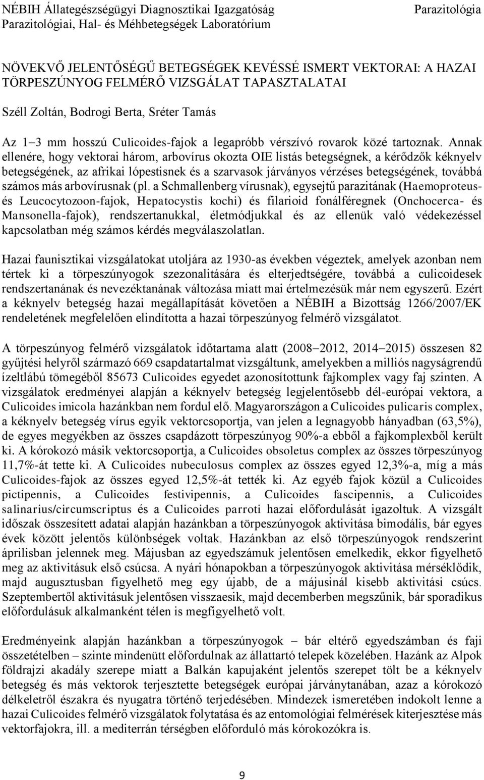 Annak ellenére, hogy vektorai három, arbovírus okozta OIE listás betegségnek, a kérődzők kéknyelv betegségének, az afrikai lópestisnek és a szarvasok járványos vérzéses betegségének, továbbá számos