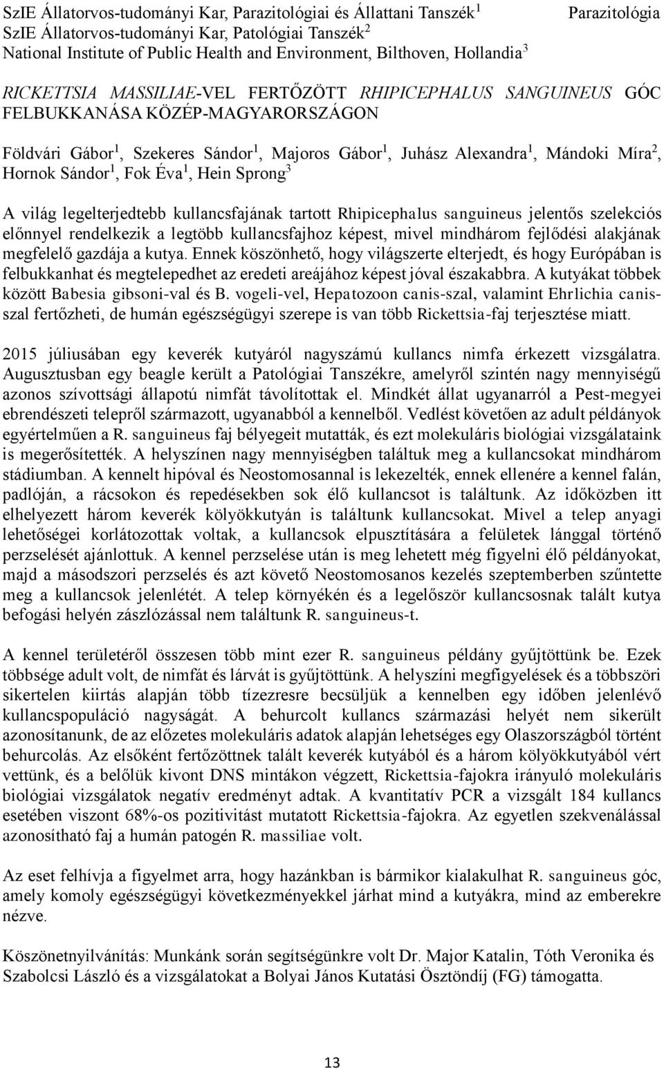 2, Hornok Sándor 1, Fok Éva 1, Hein Sprong 3 A világ legelterjedtebb kullancsfajának tartott Rhipicephalus sanguineus jelentős szelekciós előnnyel rendelkezik a legtöbb kullancsfajhoz képest, mivel
