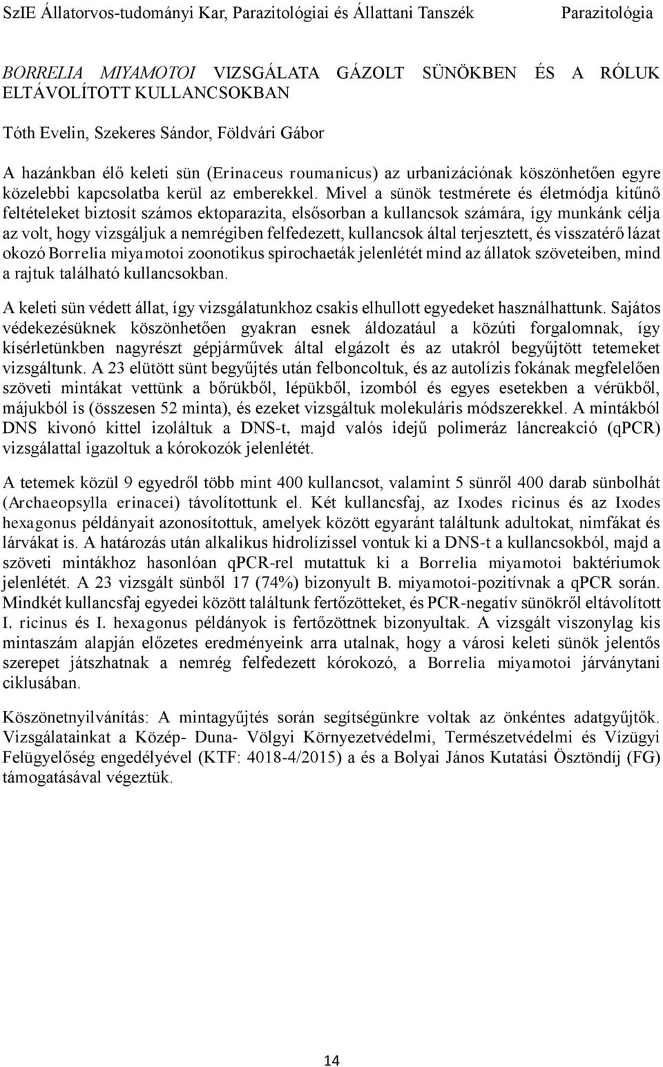 Mivel a sünök testmérete és életmódja kitűnő feltételeket biztosít számos ektoparazita, elsősorban a kullancsok számára, így munkánk célja az volt, hogy vizsgáljuk a nemrégiben felfedezett,