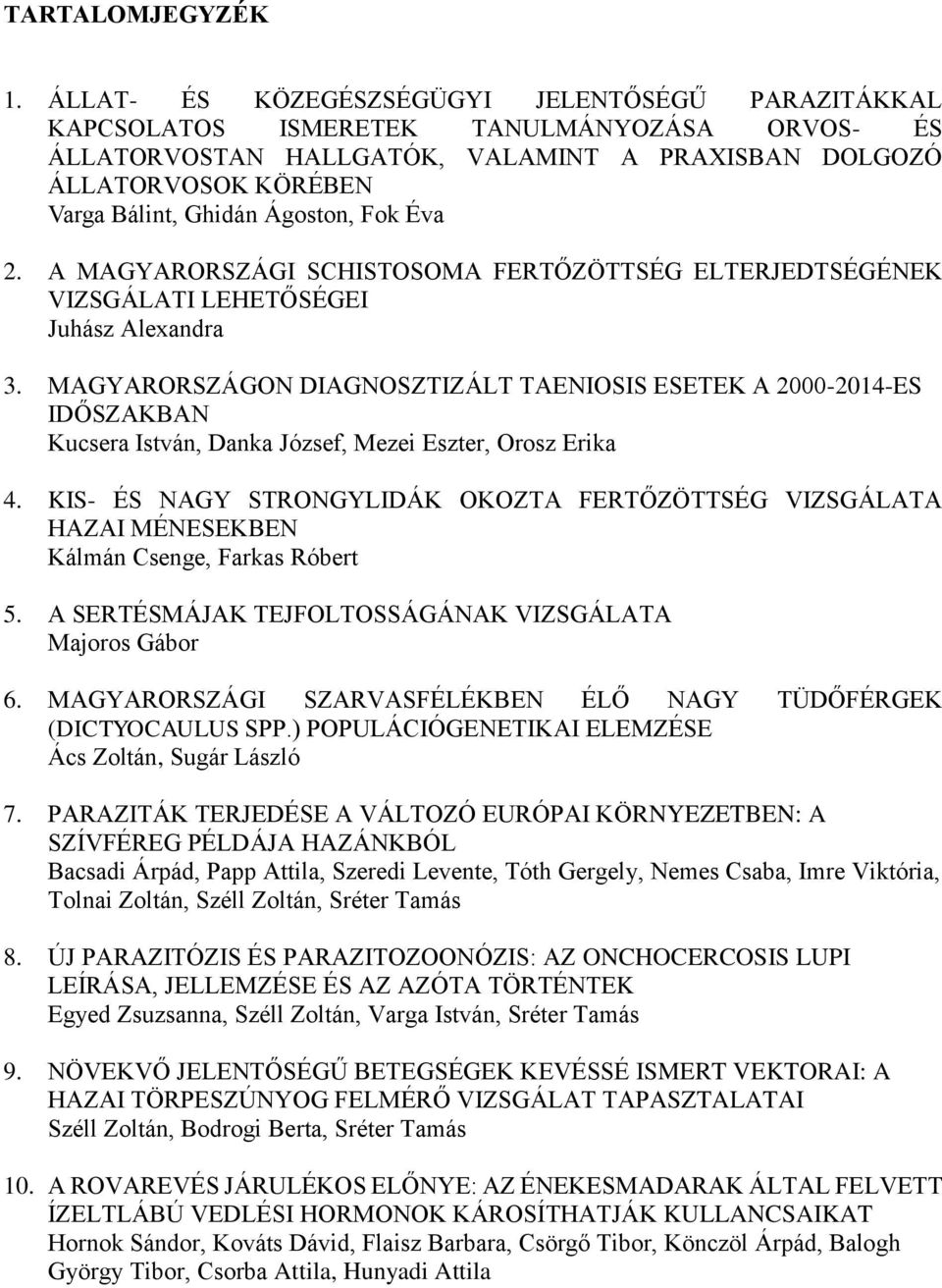 Ágoston, Fok Éva 2. A MAGYARORSZÁGI SCHISTOSOMA FERTŐZÖTTSÉG ELTERJEDTSÉGÉNEK VIZSGÁLATI LEHETŐSÉGEI Juhász Alexandra 3.