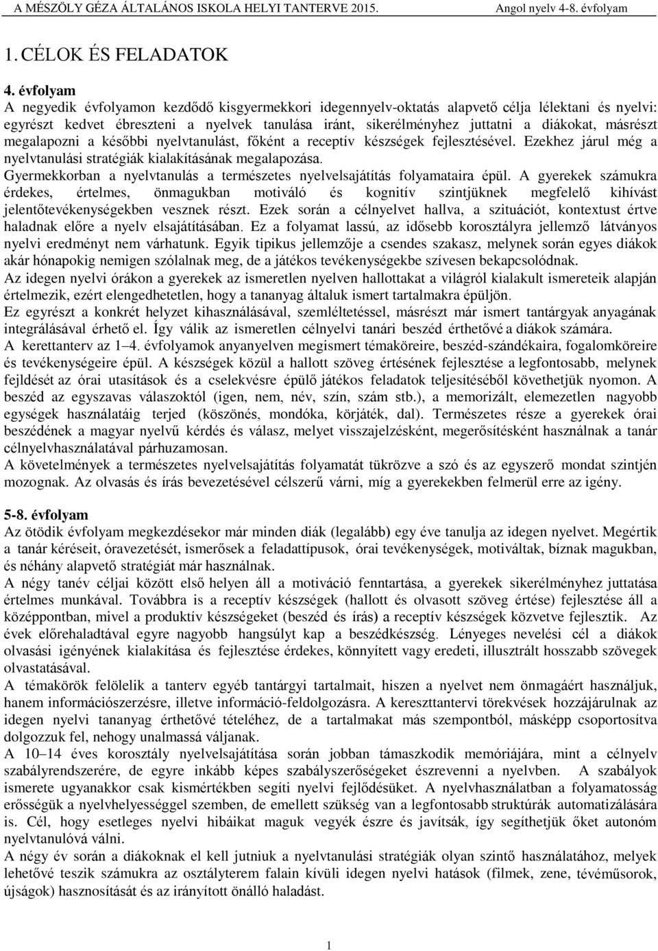 másrészt megalapozni a későbbi nyelvtanulást, főként a receptív készségek fejlesztésével. Ezekhez járul még a nyelvtanulási stratégiák kialakításának megalapozása.