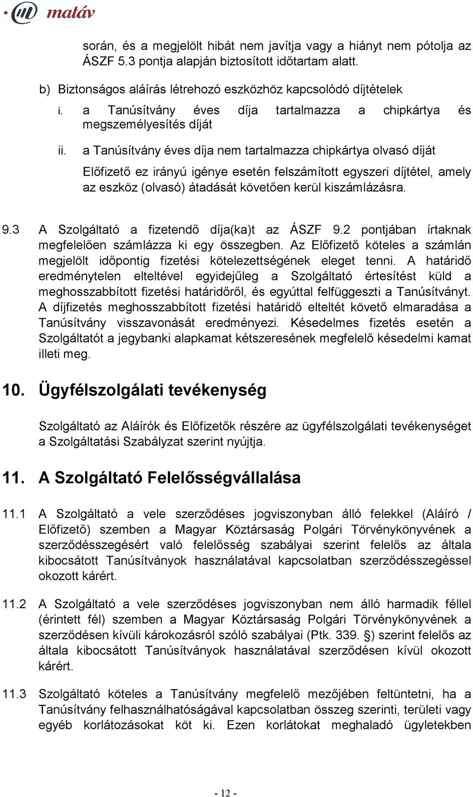 a Tanúsítvány éves díja nem tartalmazza chipkártya olvasó díját Előfizető ez irányú igénye esetén felszámított egyszeri díjtétel, amely az eszköz (olvasó) átadását követően kerül kiszámlázásra. 9.