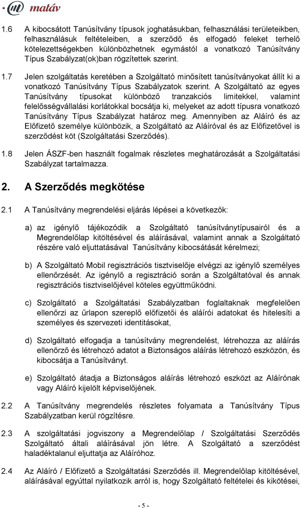 7 Jelen szolgáltatás keretében a Szolgáltató minősített tanúsítványokat állít ki a vonatkozó Tanúsítvány Típus Szabályzatok szerint.