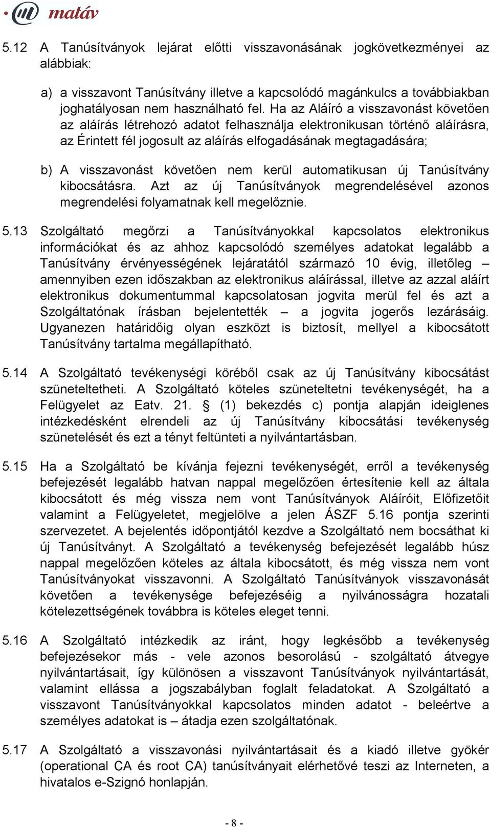 követően nem kerül automatikusan új Tanúsítvány kibocsátásra. Azt az új Tanúsítványok megrendelésével azonos megrendelési folyamatnak kell megelőznie. 5.