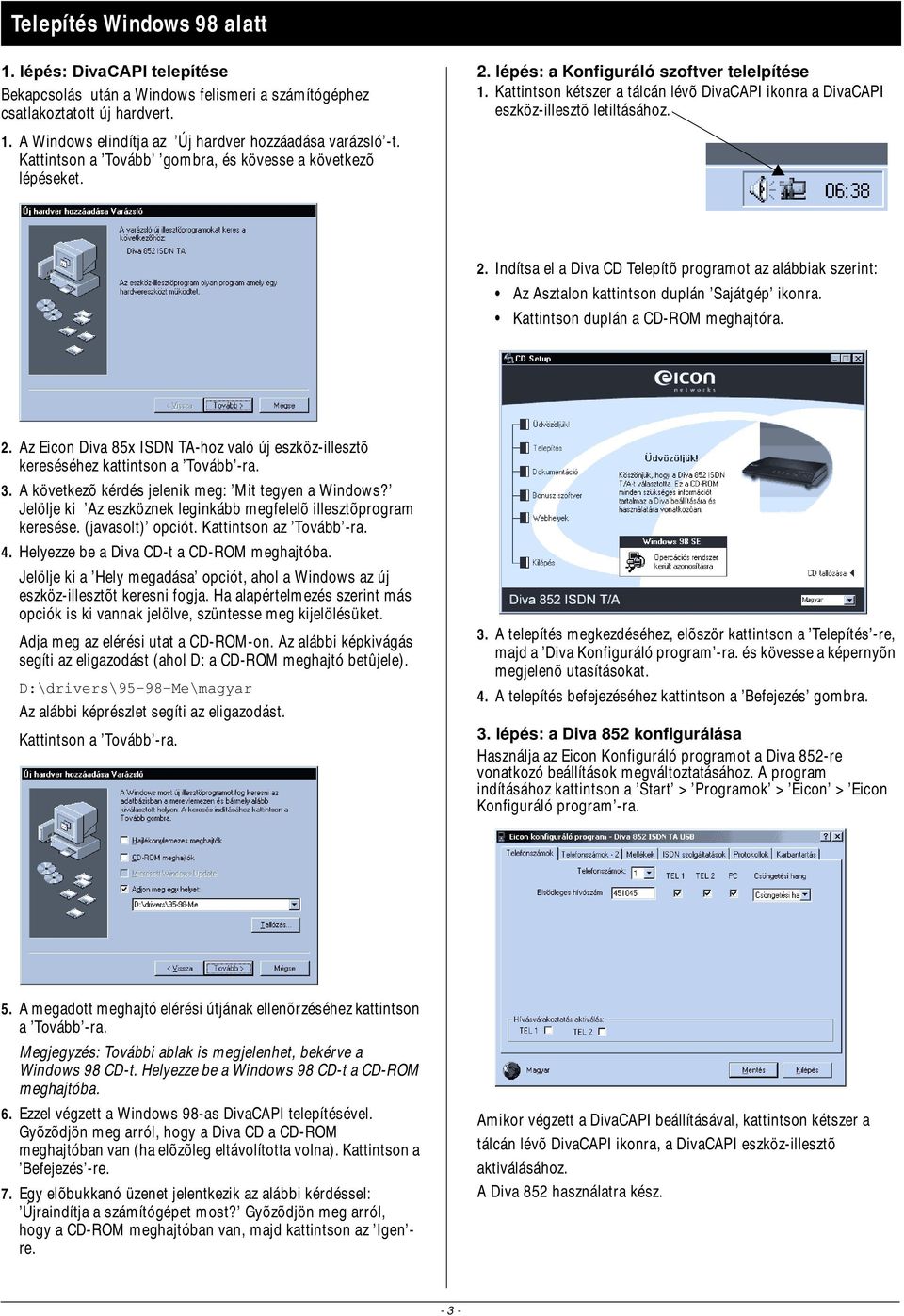 Kattintson a Tovább gombra, és kövesse a következõ lépéseket. 2. Indítsa el a Diva CD Telepítõ programot az alábbiak szerint: Az Asztalon kattintson duplán Sajátgép ikonra.