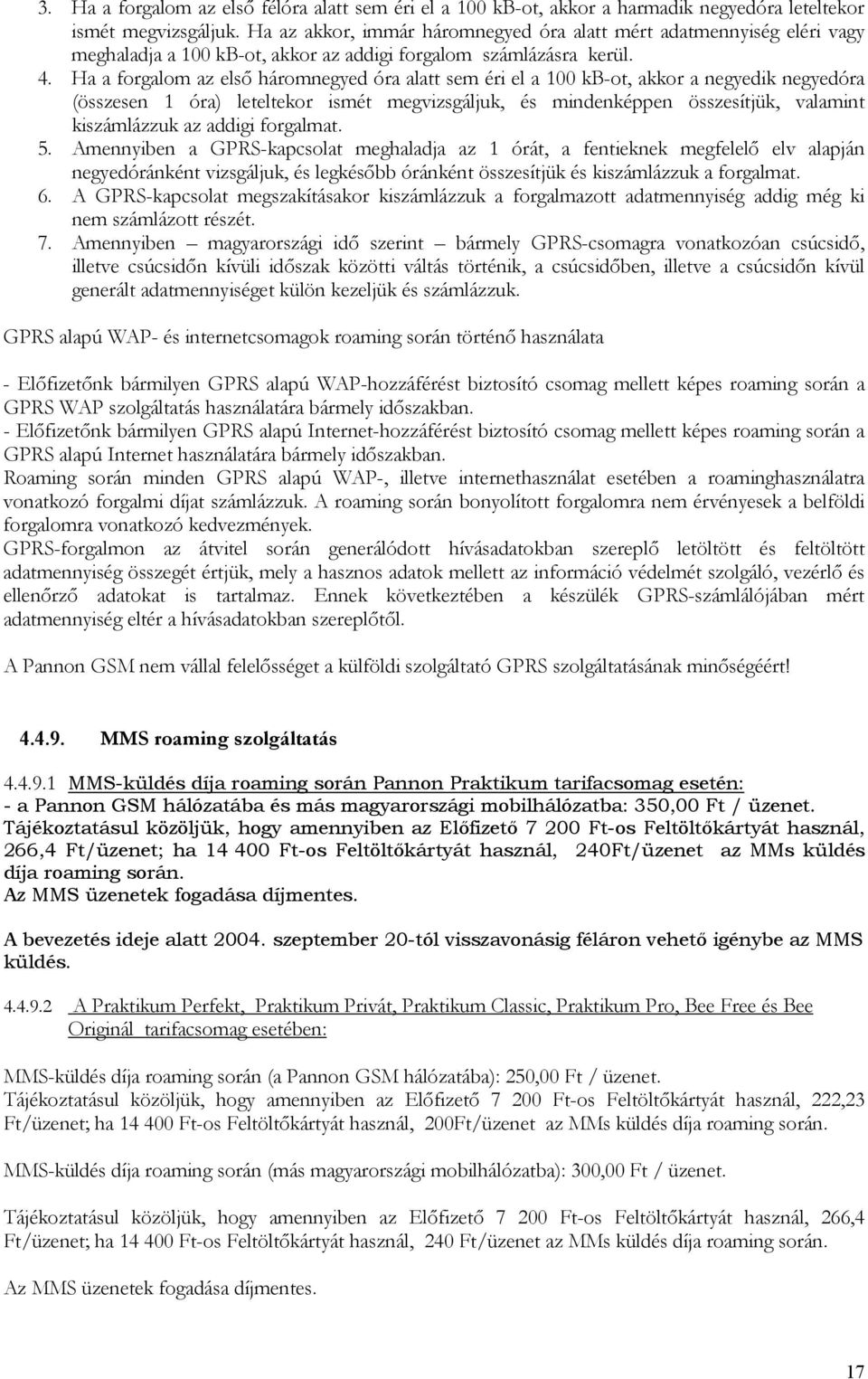 Ha a forgalom az első háromnegyed óra alatt sem éri el a 100 kb-ot, akkor a negyedik negyedóra (összesen 1 óra) leteltekor ismét megvizsgáljuk, és mindenképpen összesítjük, valamint kiszámlázzuk az