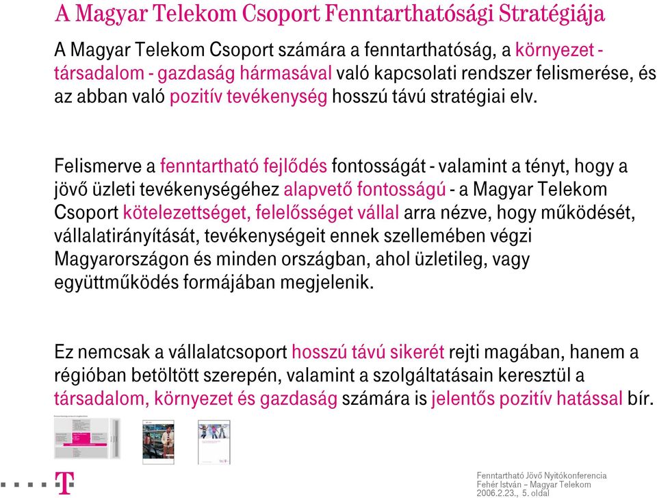 Felismerve a fenntartható fejlődés fontosságát - valamint a tényt, hogy a jövő üzleti tevékenységéhez alapvető fontosságú - a Magyar Telekom Csoport kötelezettséget, felelősséget vállal arra nézve,