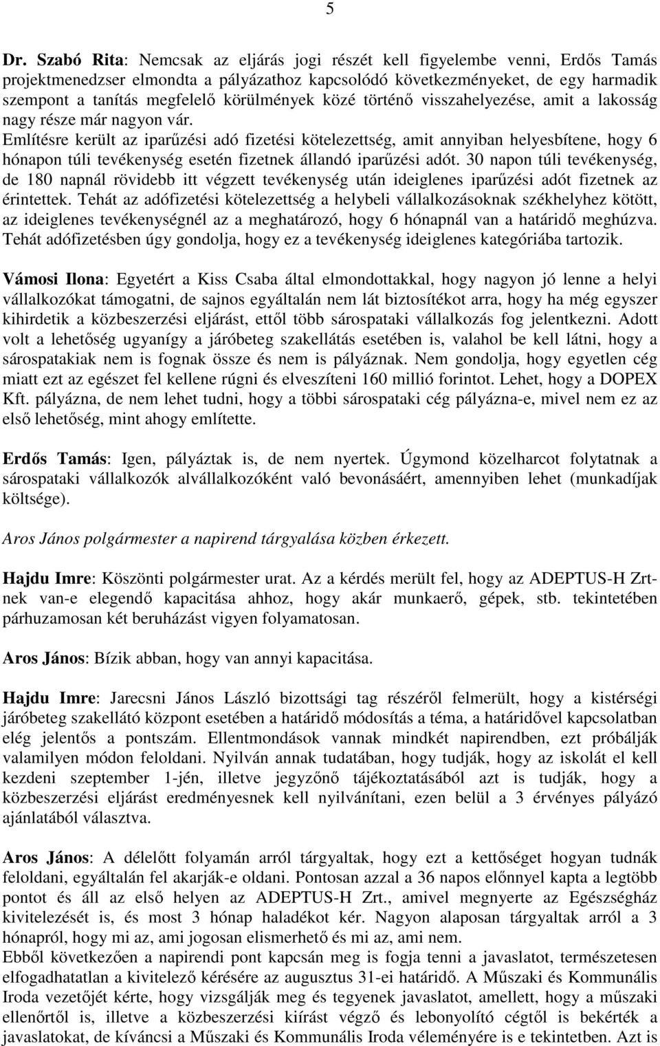 Említésre került az iparőzési adó fizetési kötelezettség, amit annyiban helyesbítene, hogy 6 hónapon túli tevékenység esetén fizetnek állandó iparőzési adót.