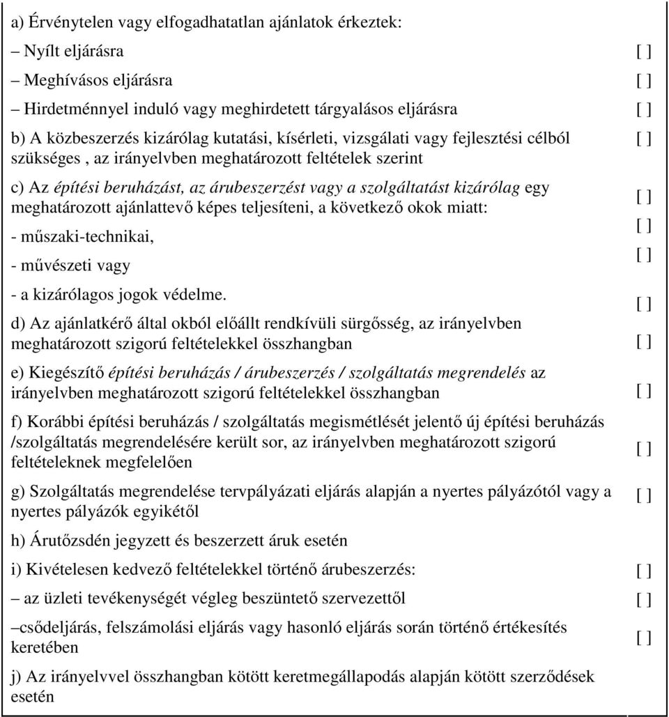 ajánlattevı képes teljesíteni, a következı okok miatt: - mőszaki-technikai, - mővészeti vagy - a kizárólagos jogok védelme.