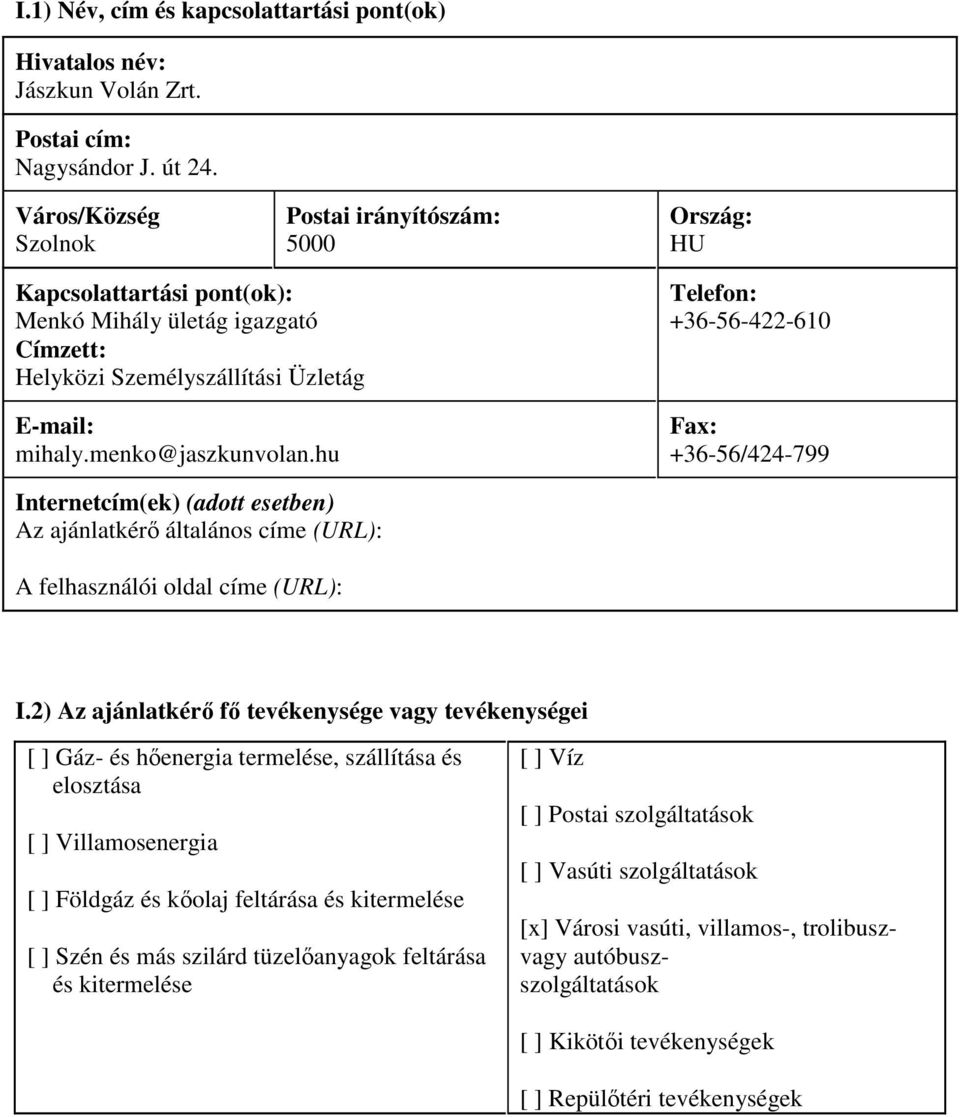 hu +36-56-422-610 +36-56/424-799 Internetcím(ek) (adott esetben) Az ajánlatkérı általános címe (URL): A felhasználói oldal címe (URL): I.