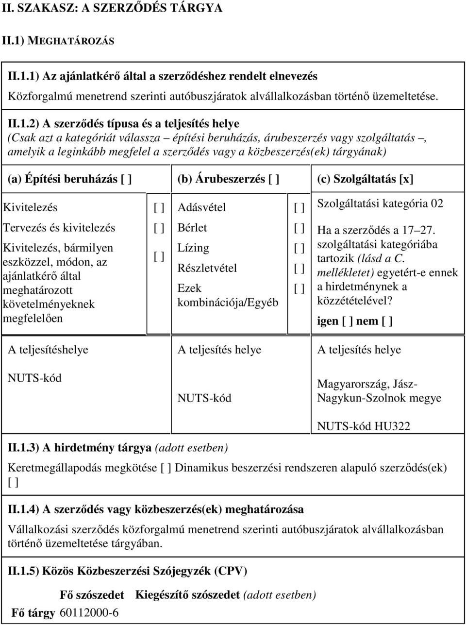 tárgyának) (a) Építési beruházás (b) Árubeszerzés (c) Szolgáltatás [x] Kivitelezés Adásvétel Szolgáltatási kategória 02 Tervezés és kivitelezés Kivitelezés, bármilyen eszközzel, módon, az ajánlatkérı