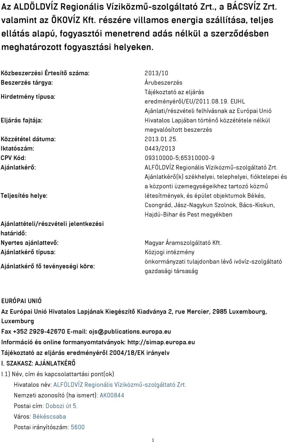 Közbeszerzési Értesítő száma: 2013/10 Beszerzés tárgya: Árubeszerzés Tájékoztató az eljárás Hirdetmény típusa: eredményéről/eu/2011.08.19.