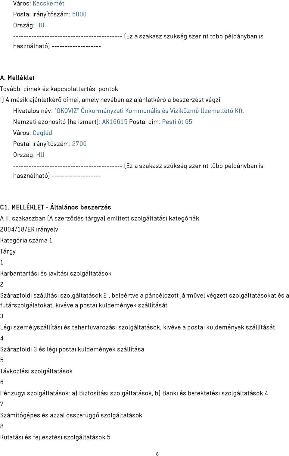 Üzemeltető Kft. Nemzeti azonosító (ha ismert): AK16615 Postai cím: Pesti út 65.