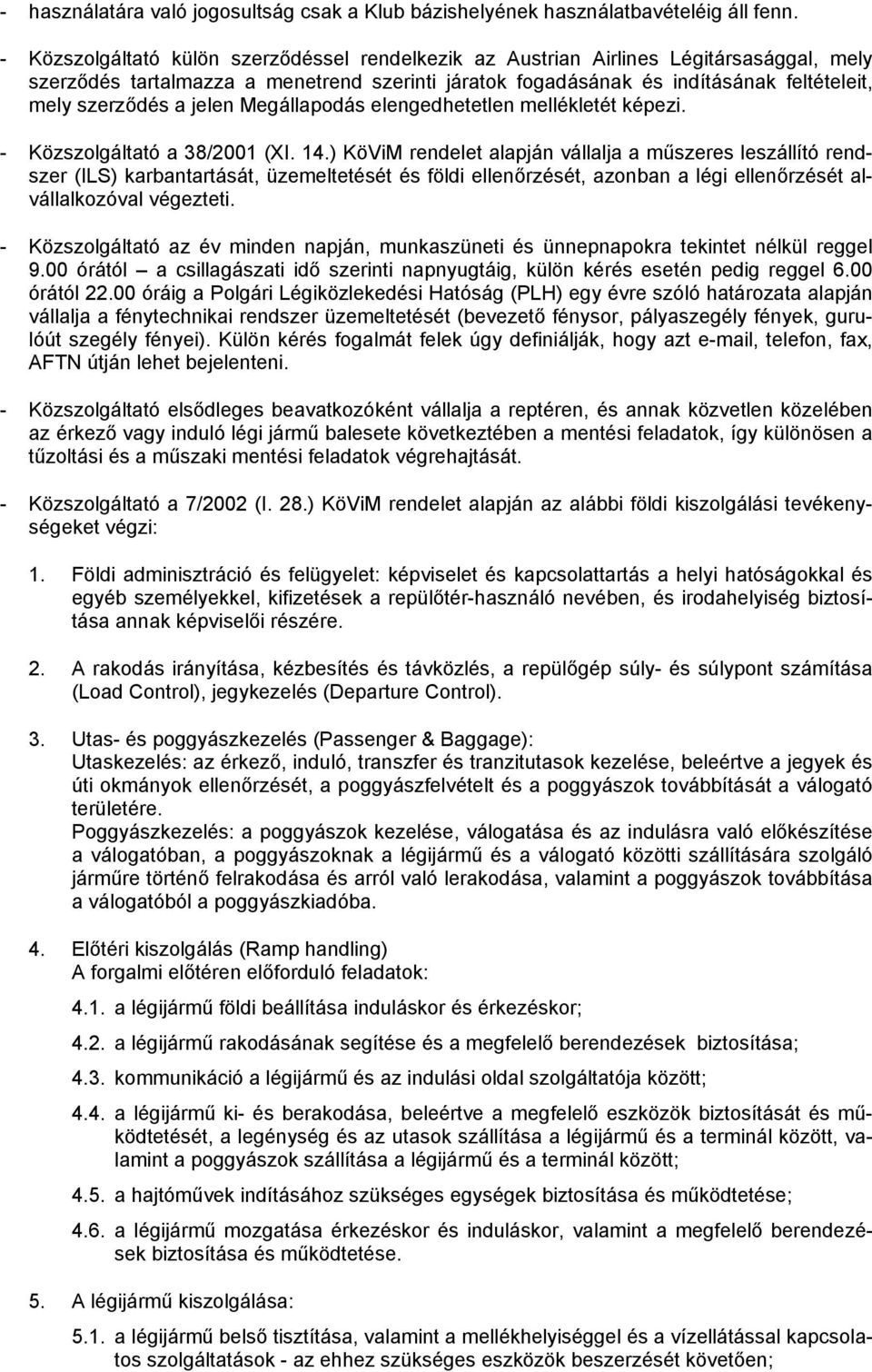 jelen Megállapodás elengedhetetlen mellékletét képezi. - Közszolgáltató a 38/2001 (XI. 14.