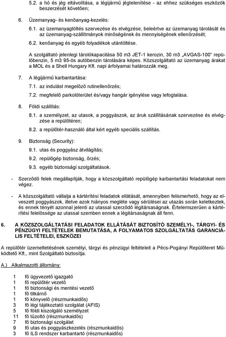 A szolgáltató jelenlegi tárolókapacitása 50 m3 JET-1 kerozin, 30 m3 AVGAS-100 repülőbenzin, 5 m3 95-ös autóbenzin tárolására képes. Közszolgáltató az üzemanyag árakat a MOL és a Shell Hungary Kft.