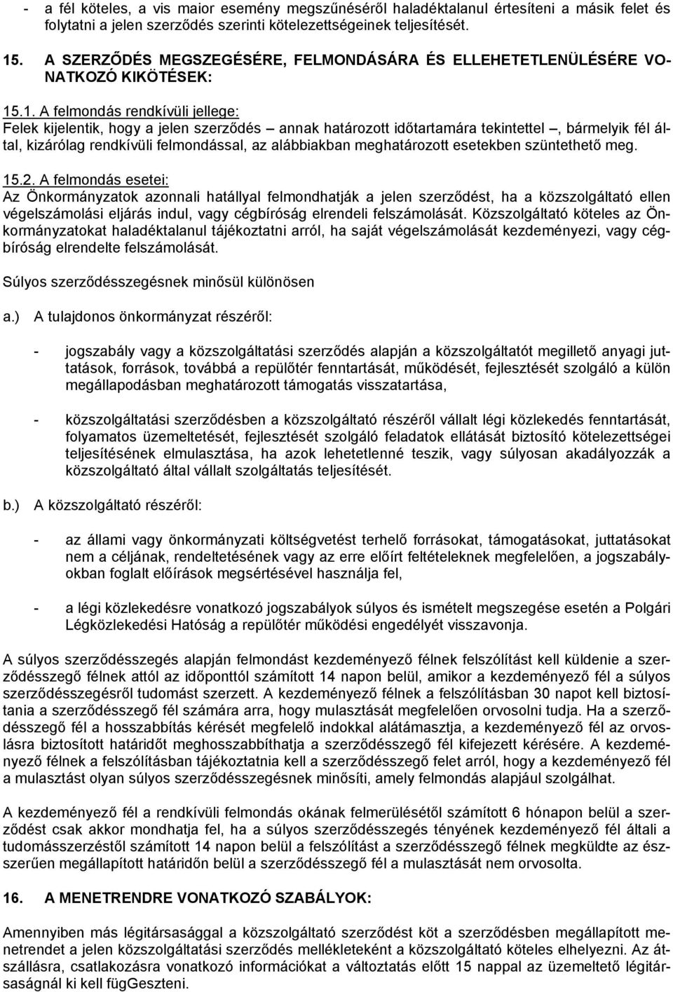 .1. A felmondás rendkívüli jellege: Felek kijelentik, hogy a jelen szerződés annak határozott időtartamára tekintettel, bármelyik fél által, kizárólag rendkívüli felmondással, az alábbiakban