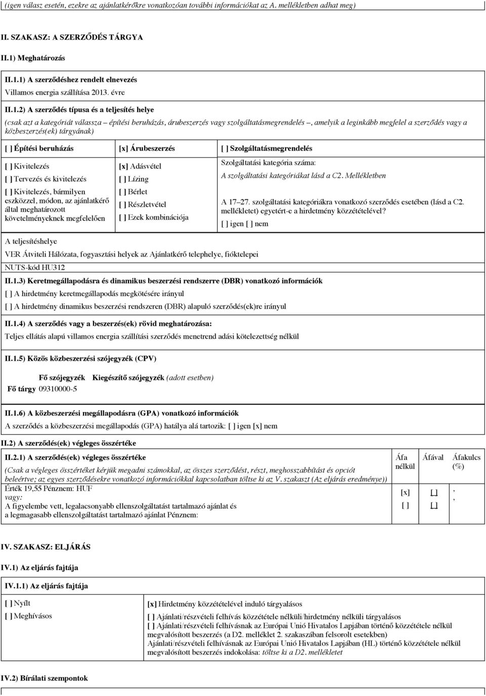 1) A szerződéshez rendelt elnevezés Villamos energia szállítása 2013. évre II.1.2) A szerződés típusa és a teljesítés helye (csak azt a kategóriát válassza építési beruházás árubeszerzés vagy