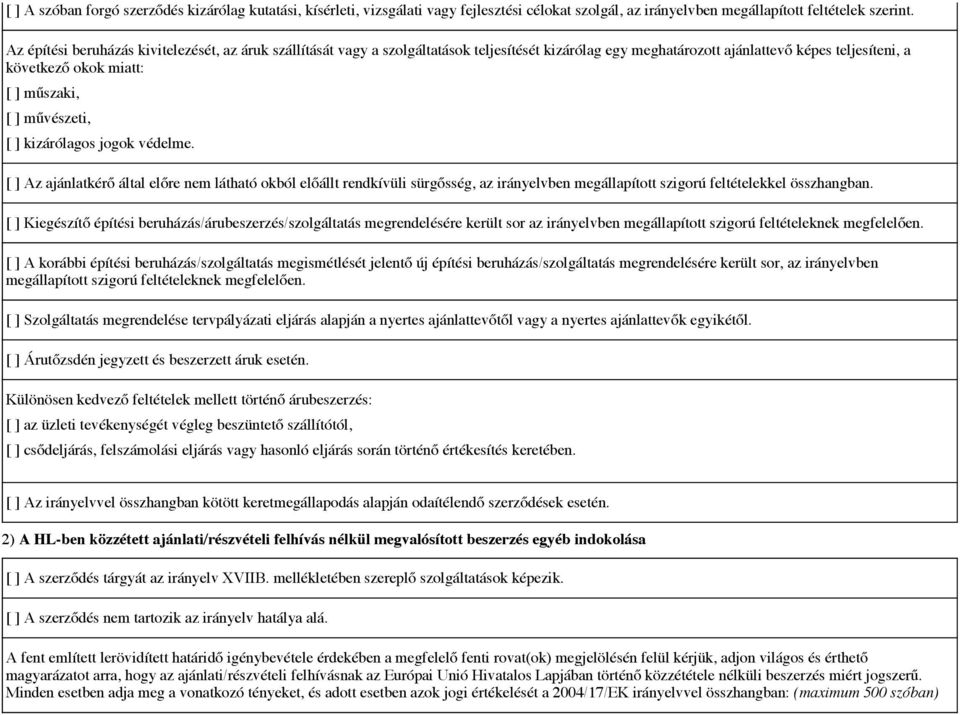 kizárólagos jogok védelme. Az ajánlatkérő által előre nem látható okból előállt rendkívüli sürgősség az irányelvben megállapított szigorú feltételekkel összhangban.