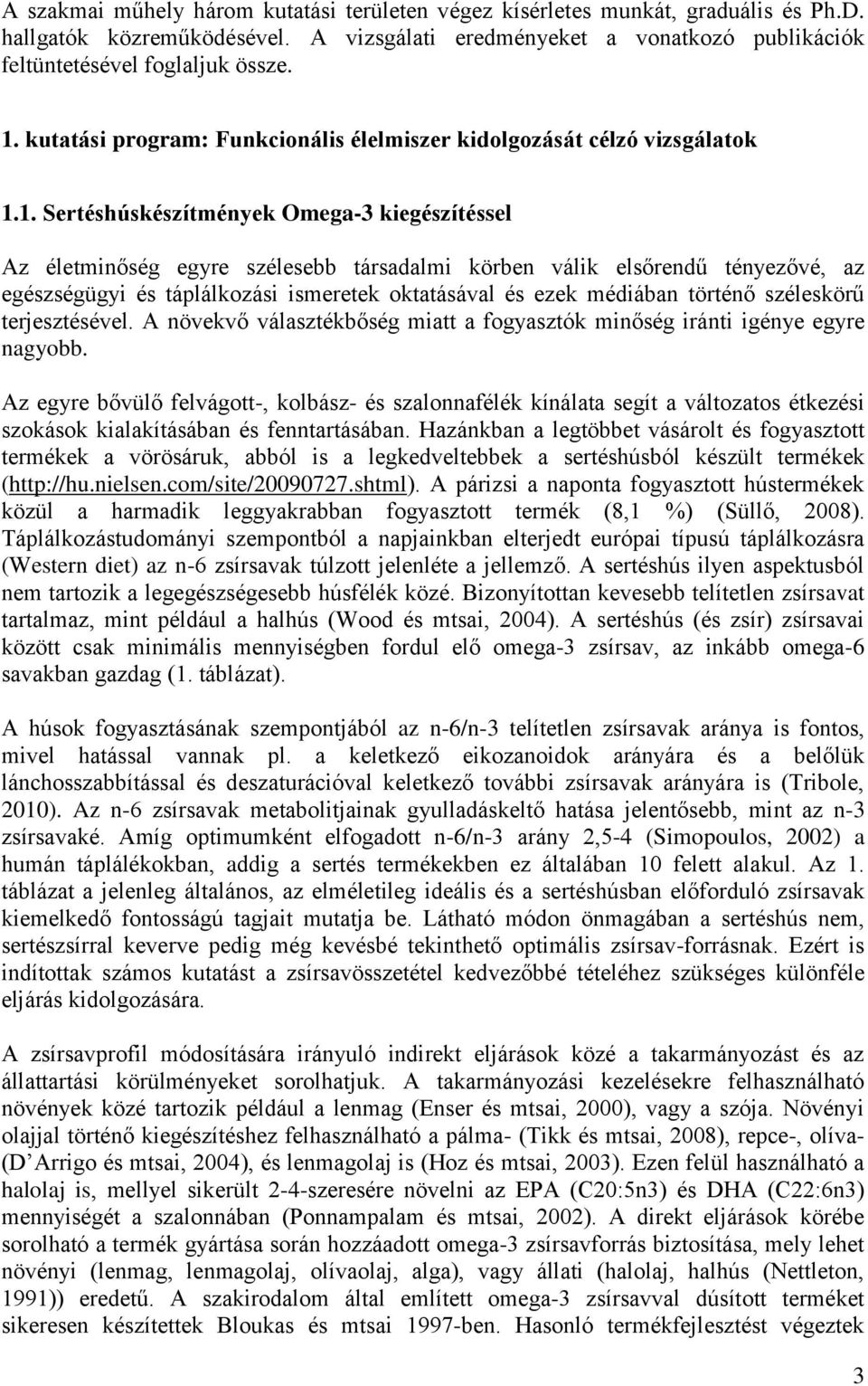 1. Sertéshúskészítmények Omega-3 kiegészítéssel Az életminőség egyre szélesebb társadalmi körben válik elsőrendű tényezővé, az egészségügyi és táplálkozási ismeretek oktatásával és ezek médiában