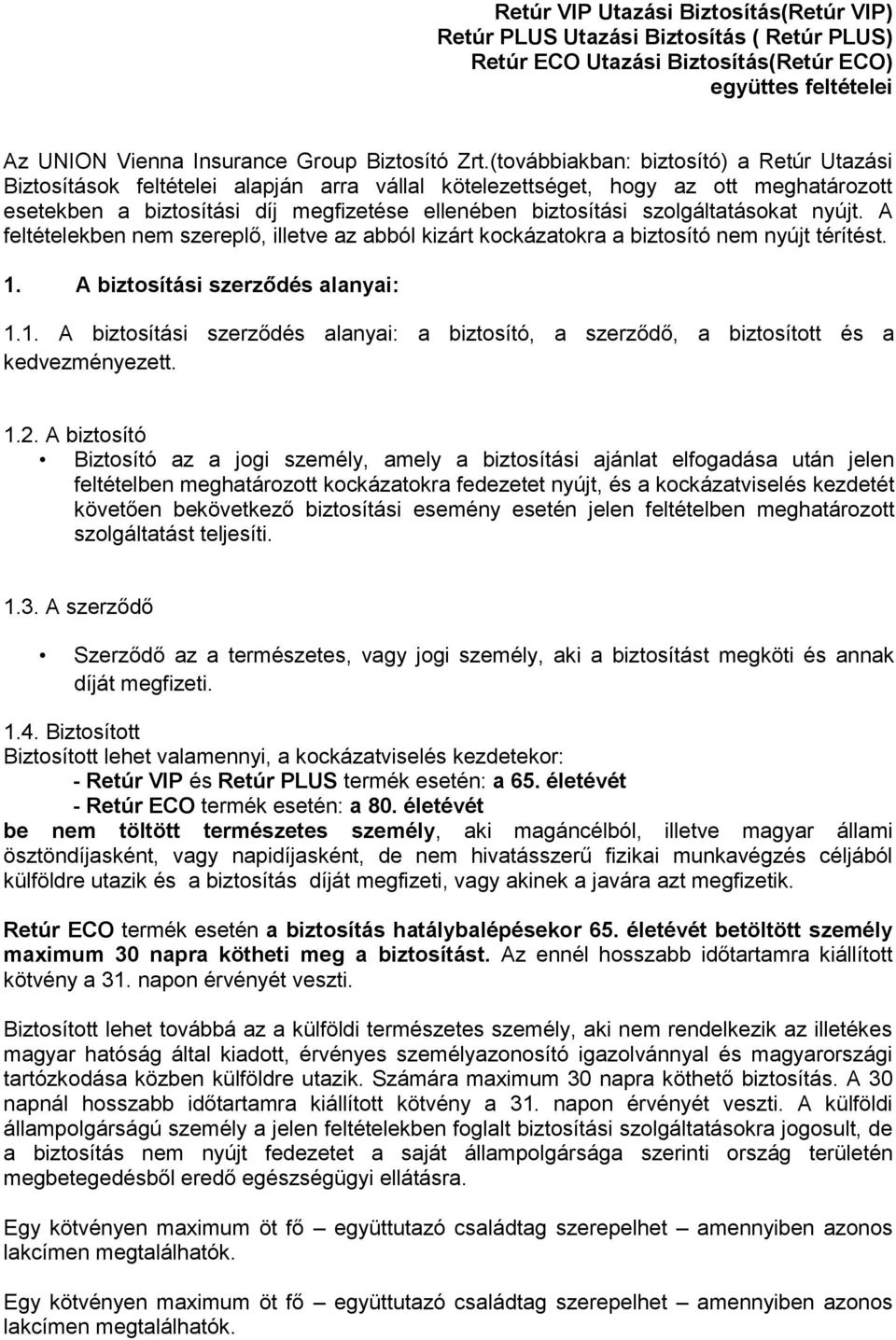 szolgáltatásokat nyújt. A feltételekben nem szereplő, illetve az abból kizárt kockázatokra a biztosító nem nyújt térítést. 1.