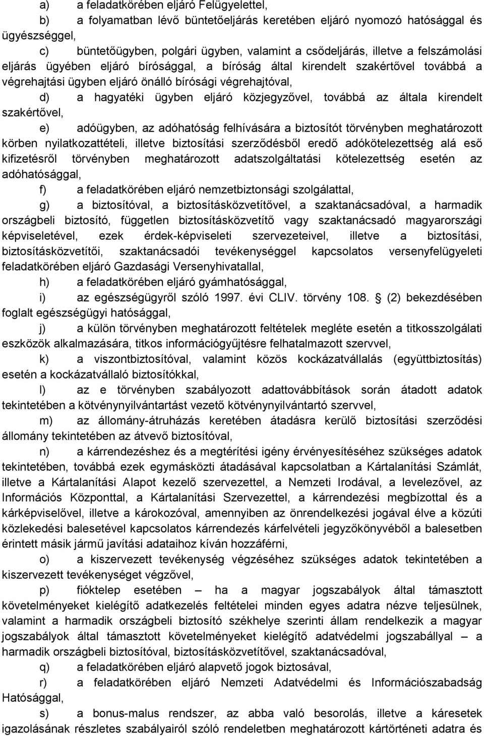 továbbá az általa kirendelt szakértővel, e) adóügyben, az adóhatóság felhívására a biztosítót törvényben meghatározott körben nyilatkozattételi, illetve biztosítási szerződésből eredő