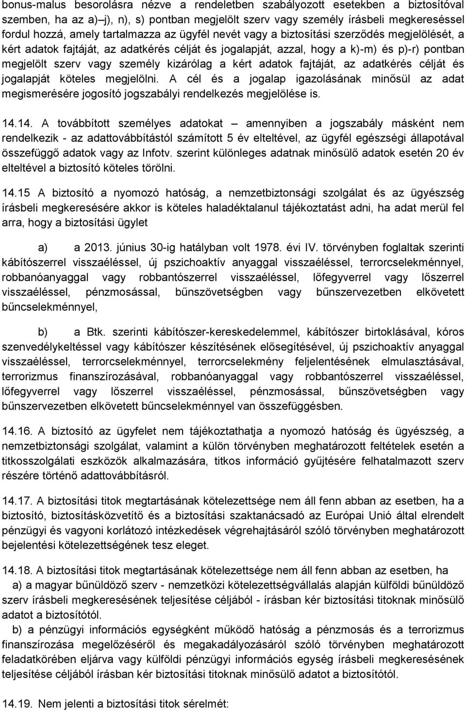 kizárólag a kért adatok fajtáját, az adatkérés célját és jogalapját köteles megjelölni. A cél és a jogalap igazolásának minősül az adat megismerésére jogosító jogszabályi rendelkezés megjelölése is.