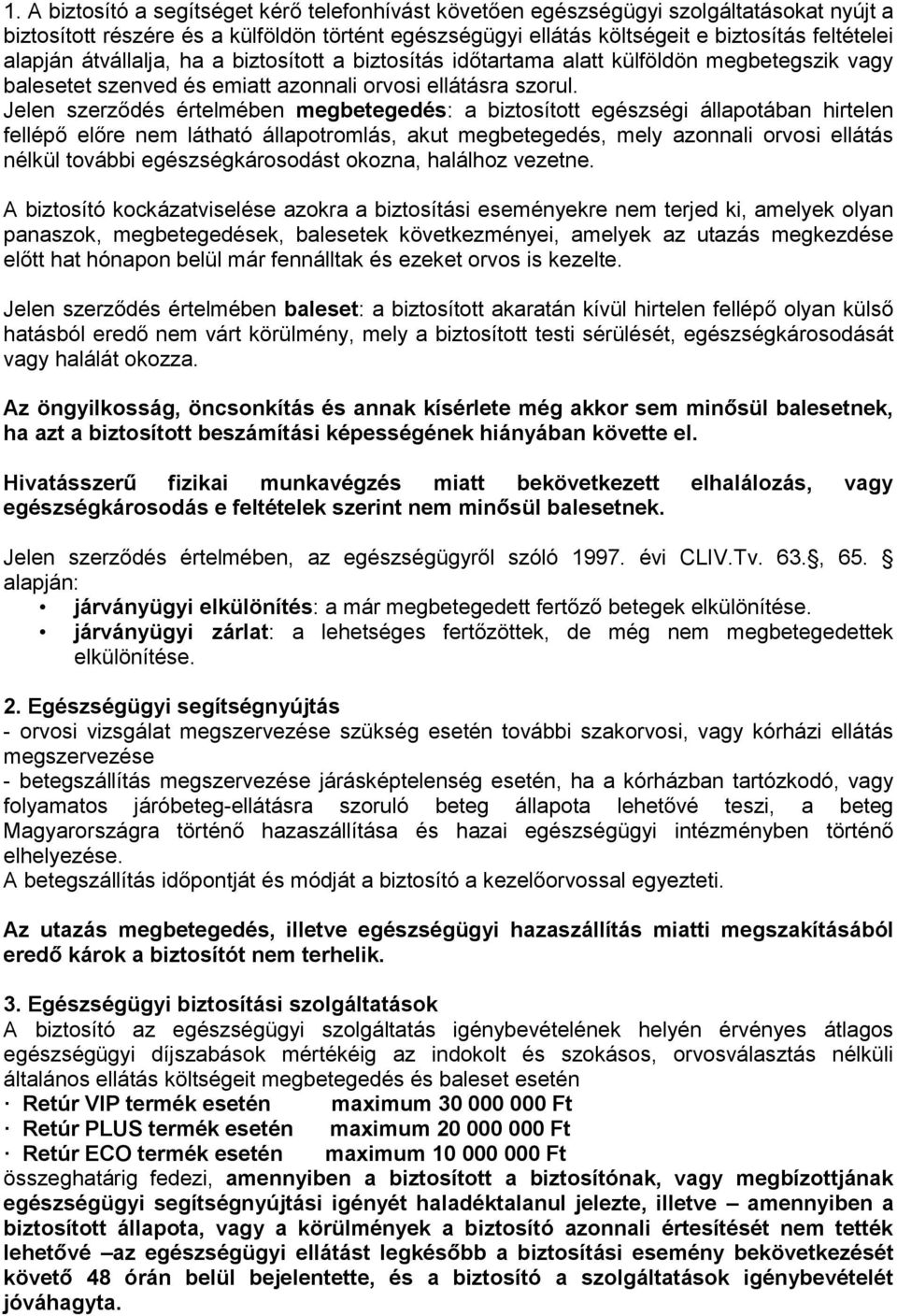 Jelen szerződés értelmében megbetegedés: a biztosított egészségi állapotában hirtelen fellépő előre nem látható állapotromlás, akut megbetegedés, mely azonnali orvosi ellátás nélkül további