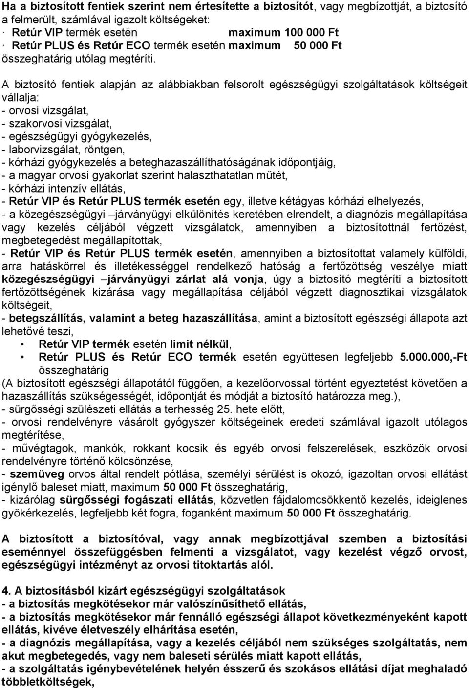 A biztosító fentiek alapján az alábbiakban felsorolt egészségügyi szolgáltatások költségeit vállalja: - orvosi vizsgálat, - szakorvosi vizsgálat, - egészségügyi gyógykezelés, - laborvizsgálat,