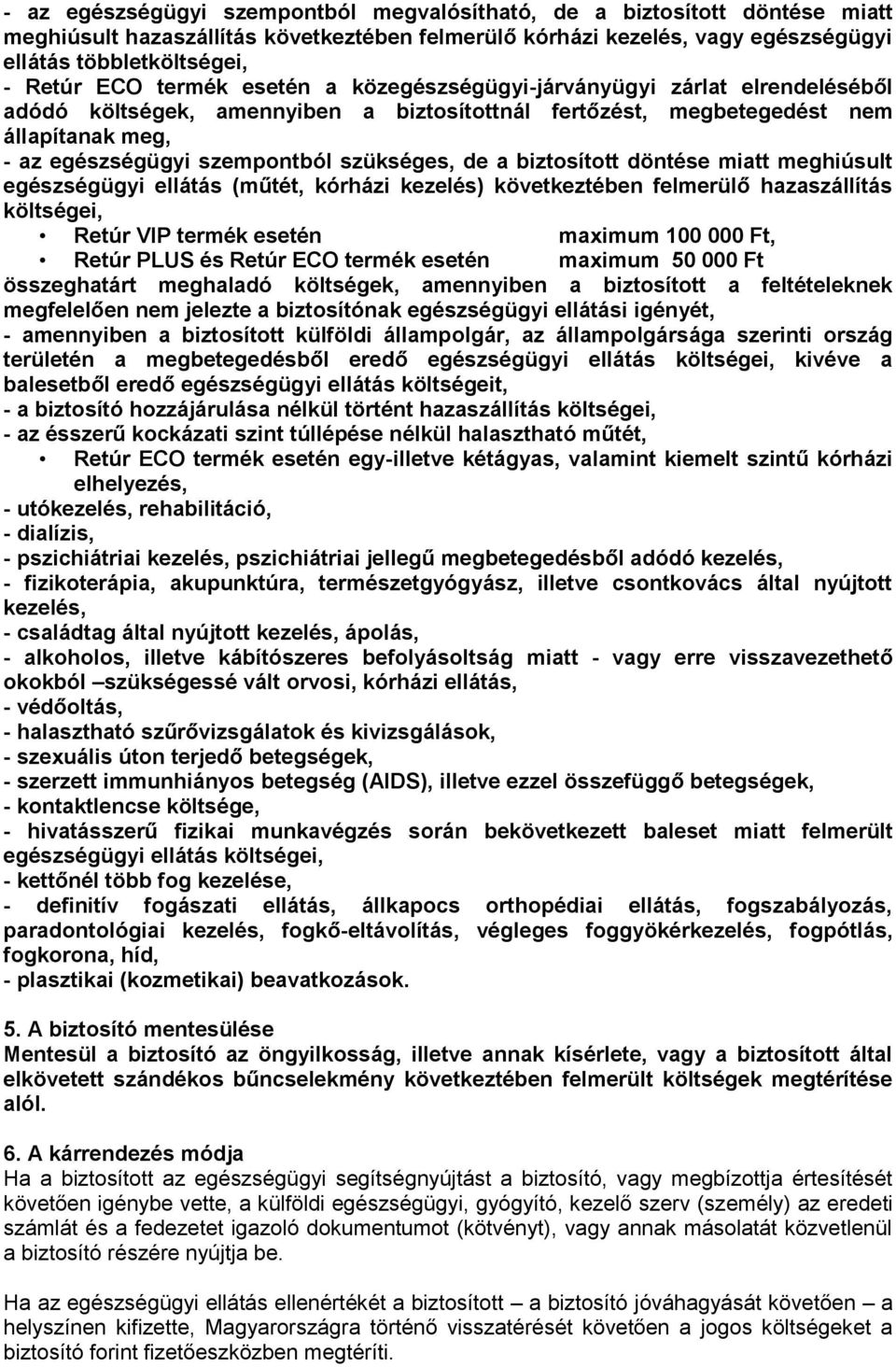 de a biztosított döntése miatt meghiúsult egészségügyi ellátás (műtét, kórházi kezelés) következtében felmerülő hazaszállítás költségei, Retúr VIP termék esetén maximum 100 000 Ft, Retúr PLUS és