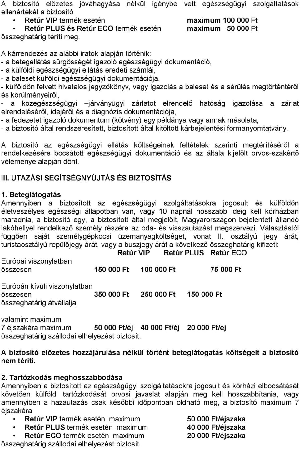 A kárrendezés az alábbi iratok alapján történik: - a betegellátás sürgősségét igazoló egészségügyi dokumentáció, - a külföldi egészségügyi ellátás eredeti számlái, - a baleset külföldi egészségügyi