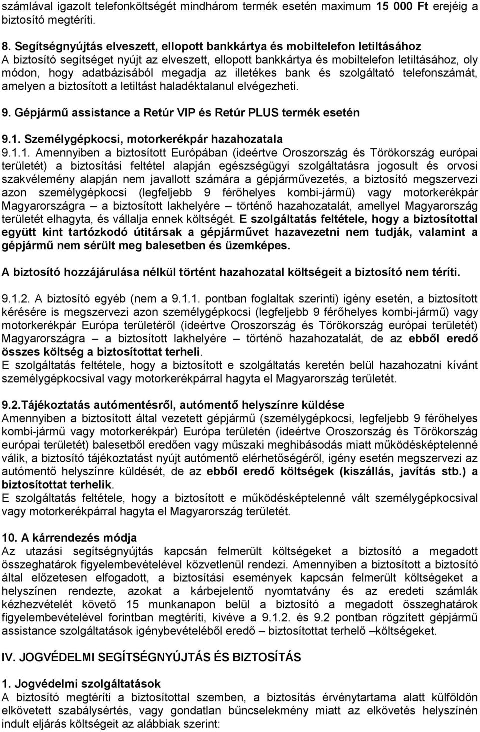 megadja az illetékes bank és szolgáltató telefonszámát, amelyen a biztosított a letiltást haladéktalanul elvégezheti. 9. Gépjármű assistance a Retúr VIP és Retúr PLUS termék esetén 9.1.