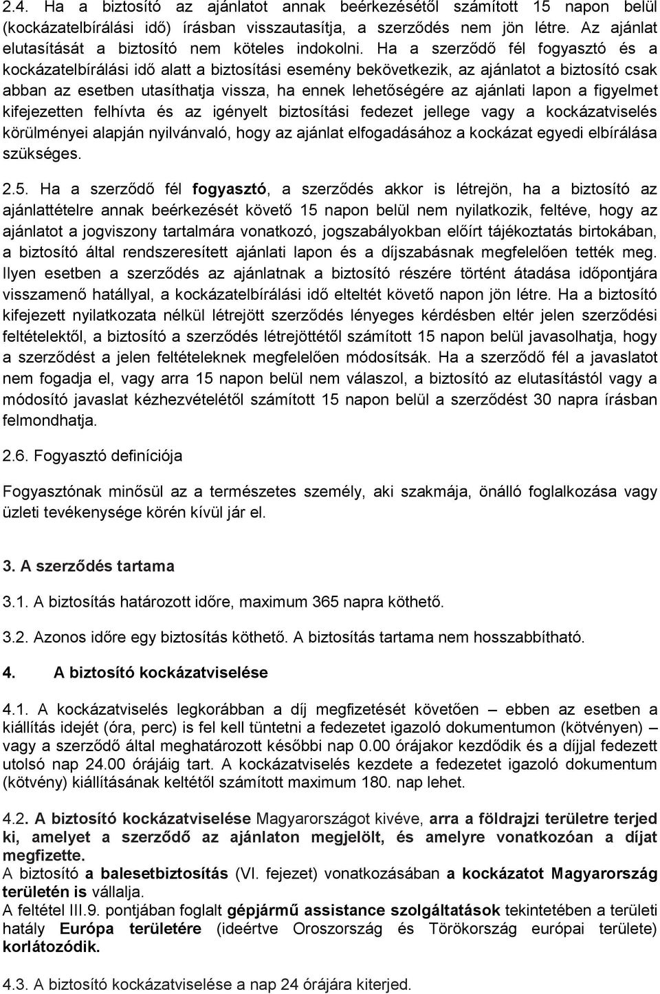 Ha a szerződő fél fogyasztó és a kockázatelbírálási idő alatt a biztosítási esemény bekövetkezik, az ajánlatot a biztosító csak abban az esetben utasíthatja vissza, ha ennek lehetőségére az ajánlati