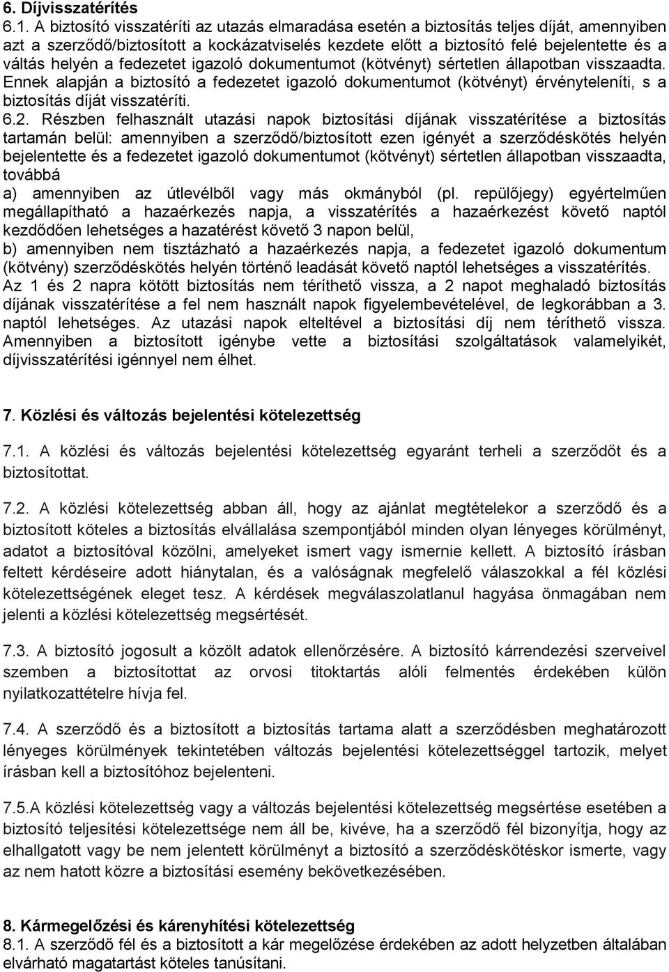 a fedezetet igazoló dokumentumot (kötvényt) sértetlen állapotban visszaadta. Ennek alapján a biztosító a fedezetet igazoló dokumentumot (kötvényt) érvényteleníti, s a biztosítás díját visszatéríti. 6.