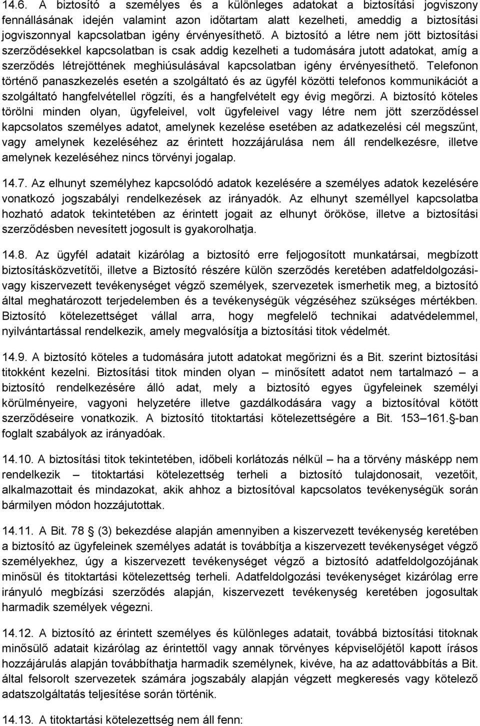 A biztosító a létre nem jött biztosítási szerződésekkel kapcsolatban is csak addig kezelheti a tudomására jutott adatokat, amíg a szerződés létrejöttének meghiúsulásával kapcsolatban igény  Telefonon