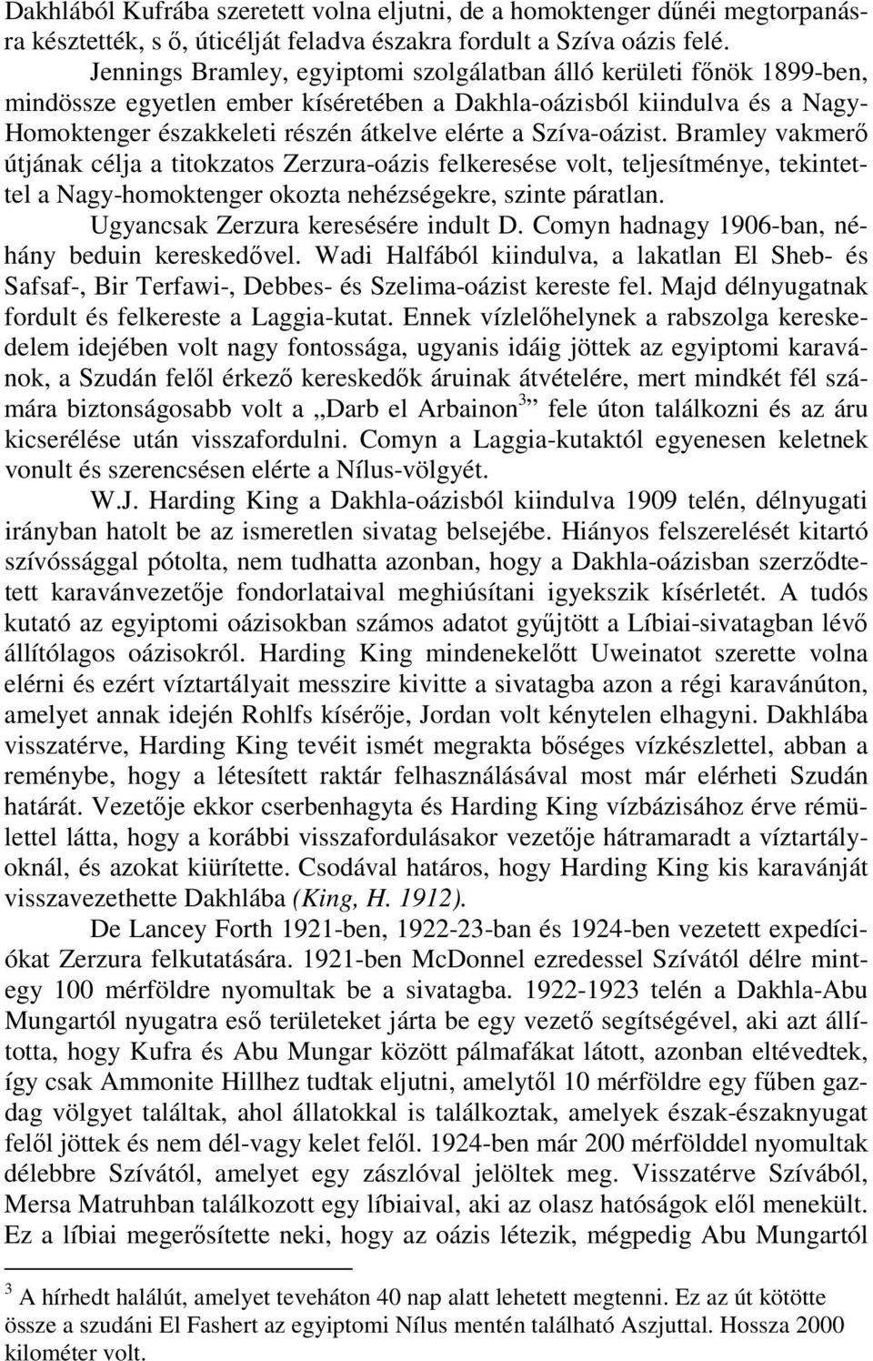 Szíva-oázist. Bramley vakmerı útjának célja a titokzatos Zerzura-oázis felkeresése volt, teljesítménye, tekintettel a Nagy-homoktenger okozta nehézségekre, szinte páratlan.