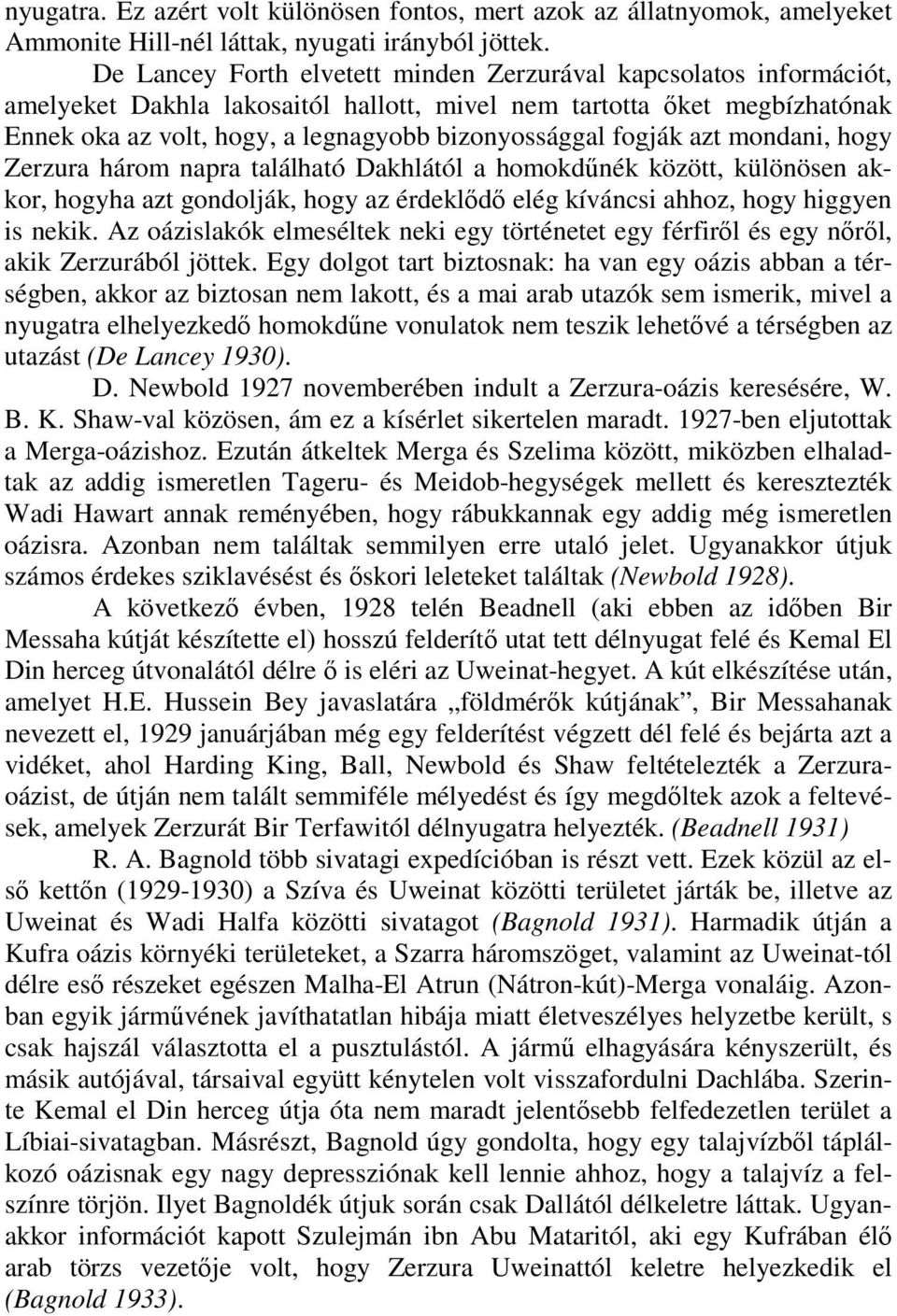 fogják azt mondani, hogy Zerzura három napra található Dakhlától a homokdőnék között, különösen akkor, hogyha azt gondolják, hogy az érdeklıdı elég kíváncsi ahhoz, hogy higgyen is nekik.