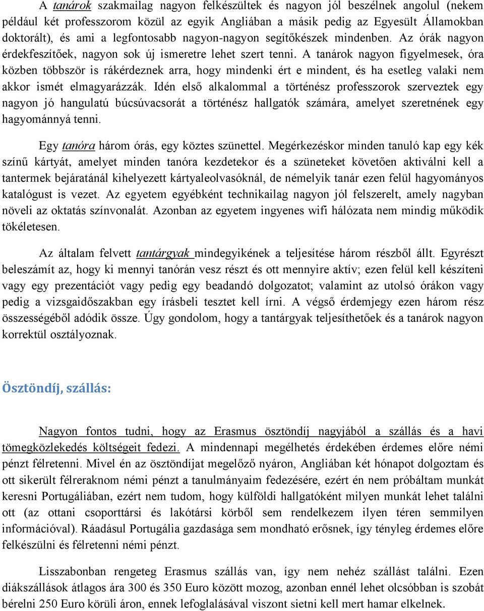 A tanárok nagyon figyelmesek, óra közben többször is rákérdeznek arra, hogy mindenki ért e mindent, és ha esetleg valaki nem akkor ismét elmagyarázzák.