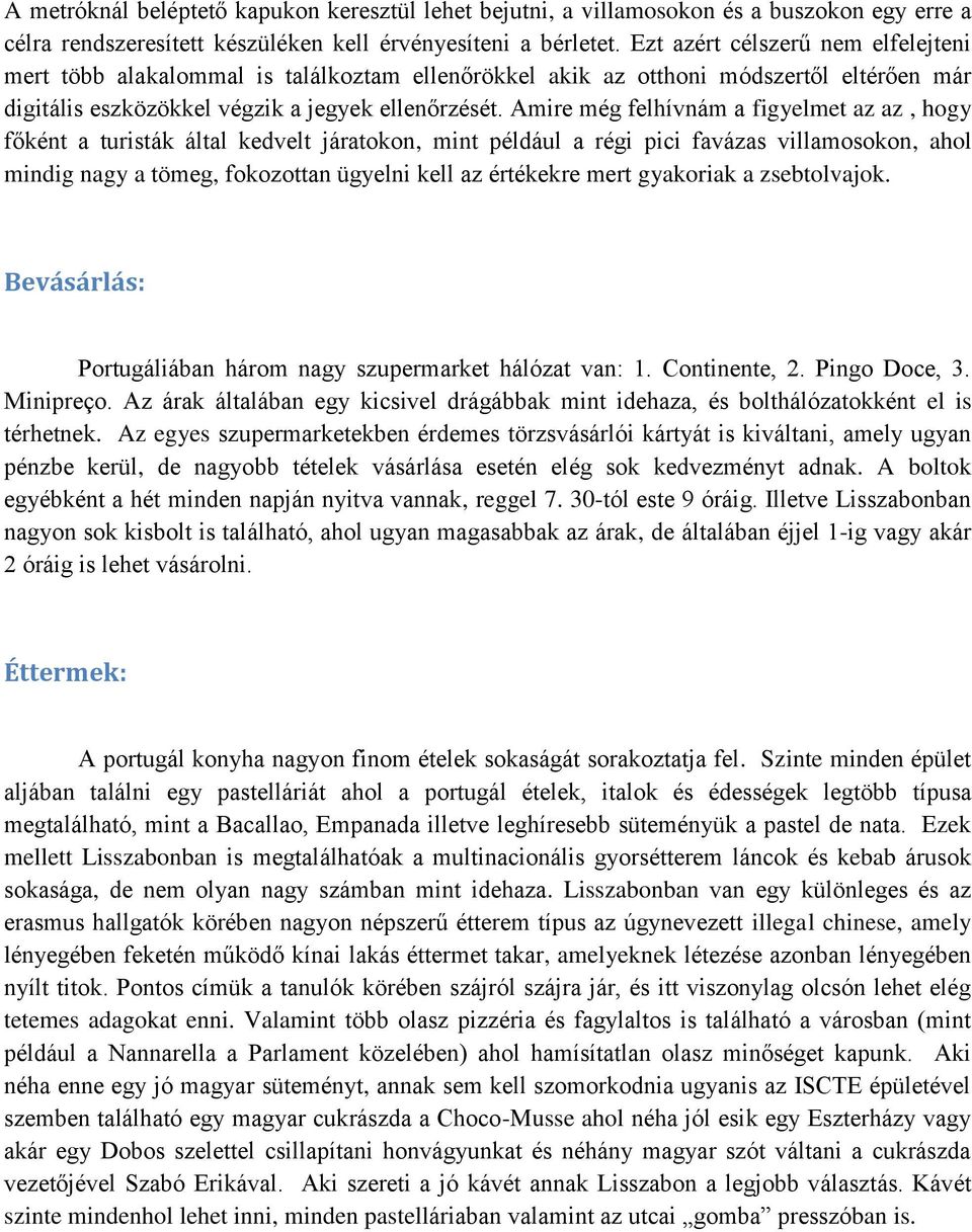 Amire még felhívnám a figyelmet az az, hogy főként a turisták által kedvelt járatokon, mint például a régi pici favázas villamosokon, ahol mindig nagy a tömeg, fokozottan ügyelni kell az értékekre