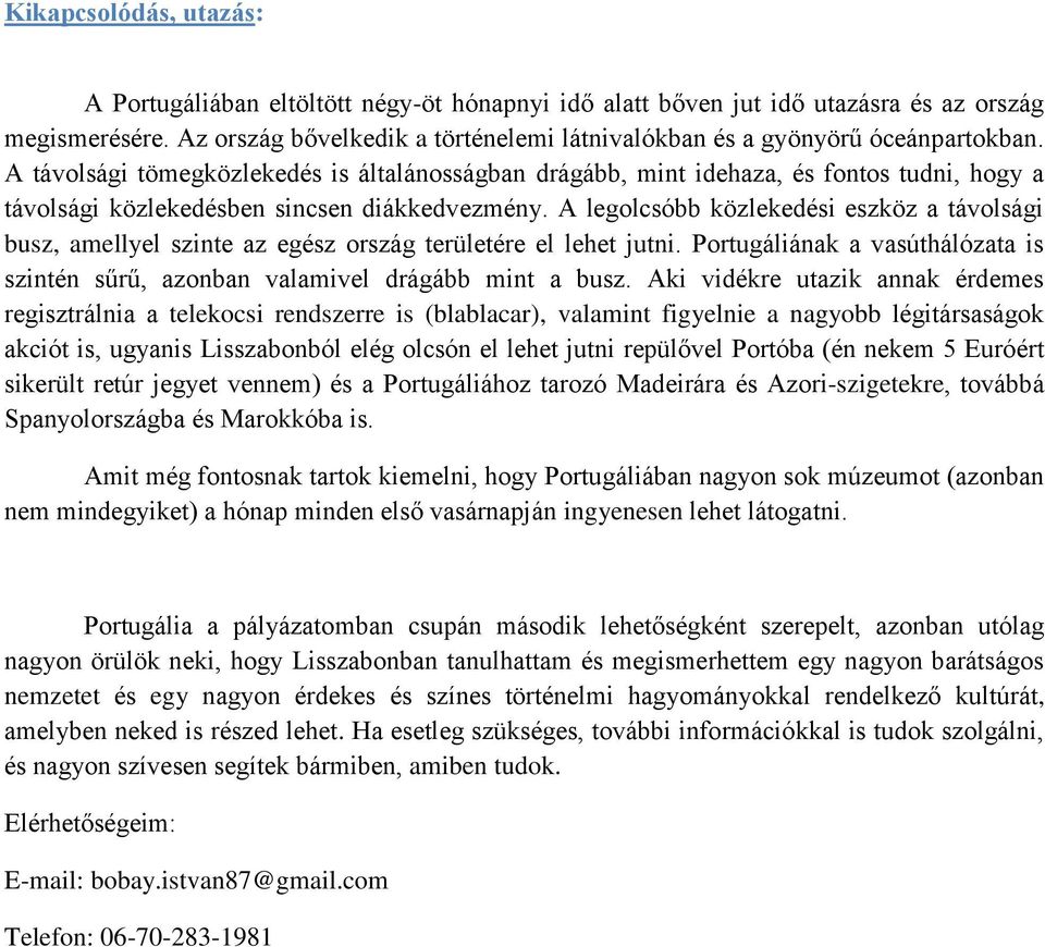 A távolsági tömegközlekedés is általánosságban drágább, mint idehaza, és fontos tudni, hogy a távolsági közlekedésben sincsen diákkedvezmény.