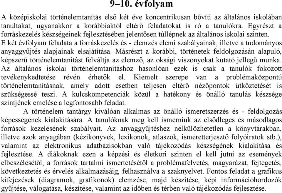 E két évfolyam feladata a forráskezelés és - elemzés elemi szabályainak, illetve a tudományos anyaggyűjtés alapjainak elsajátítása.