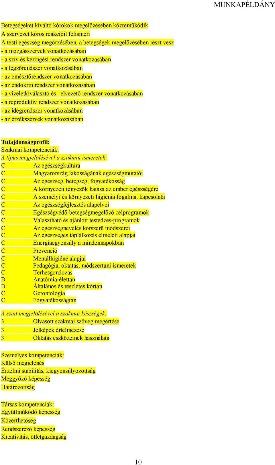 vonatkozásában - a reproduktív rendszer vonatkozásában - az idegrendszer vonatkozásában - az érzékszervek vonatkozásában Tulajdonságprofil: Szakmai kompetenciák: A típus megjelölésével a szakmai