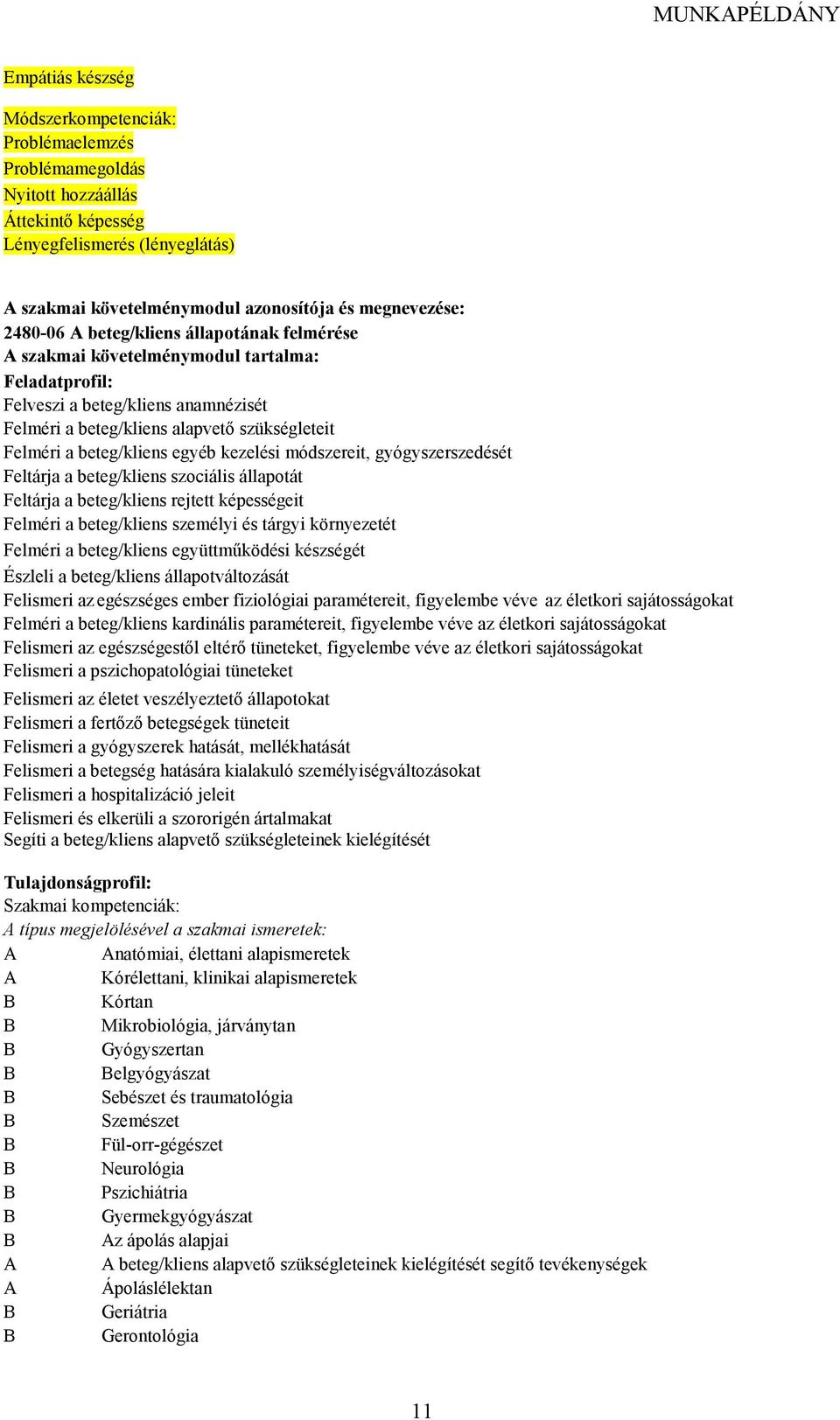 beteg/kliens egyéb kezelési módszereit, gyógyszerszedését Feltárja a beteg/kliens szociális állapotát Feltárja a beteg/kliens rejtett képességeit Felméri a beteg/kliens személyi és tárgyi környezetét