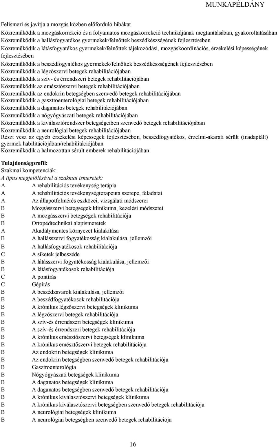 beszédfogyatékos gyermekek/felnıttek beszédkészségének fejlesztésében Közremőködik a légzıszervi betegek rehabilitációjában Közremőködik a szív- és érrendszeri betegek rehabilitációjában Közremőködik