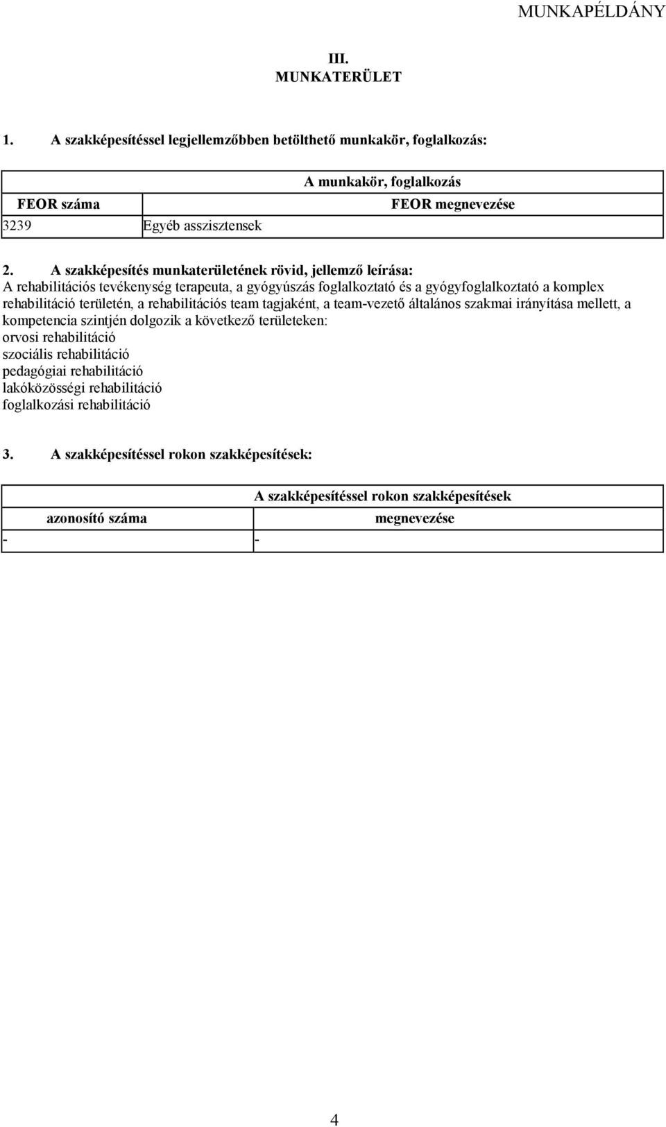 a rehabilitációs team tagjaként, a team-vezetı általános szakmai irányítása mellett, a kompetencia szintjén dolgozik a következı területeken: orvosi rehabilitáció szociális