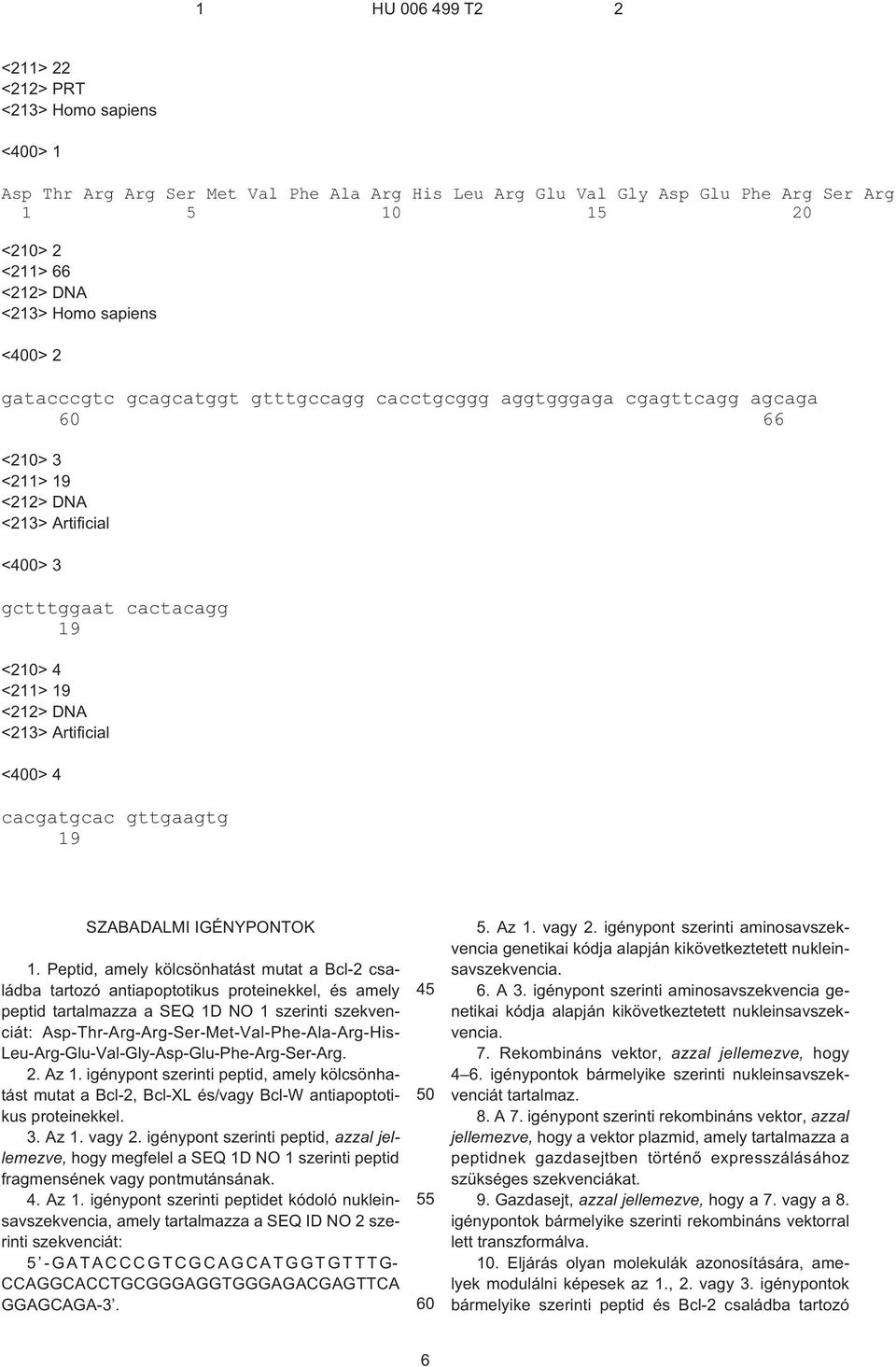 <400> 4 cacgatgcac gttgaagtg 19 SZABADALMI IGÉNYPONTOK 1.