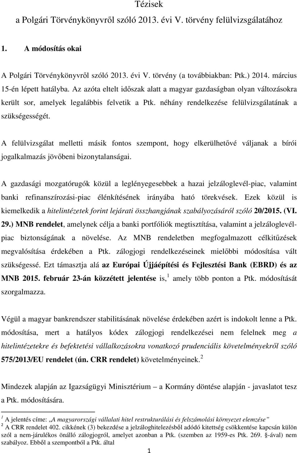 néhány rendelkezése felülvizsgálatának a szükségességét. A felülvizsgálat melletti másik fontos szempont, hogy elkerülhetővé váljanak a bírói jogalkalmazás jövőbeni bizonytalanságai.