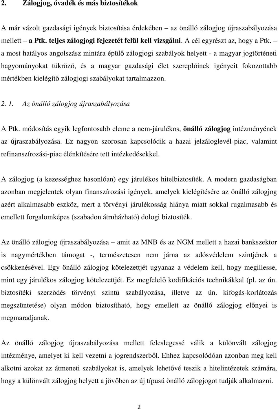 a most hatályos angolszász mintára épülő zálogjogi szabályok helyett - a magyar jogtörténeti hagyományokat tükröző, és a magyar gazdasági élet szereplőinek igényeit fokozottabb mértékben kielégítő