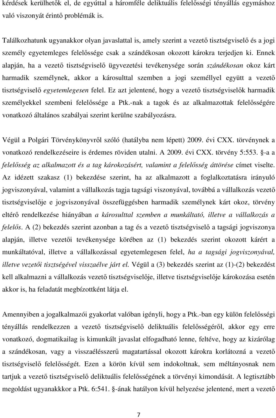 Ennek alapján, ha a vezető tisztségviselő ügyvezetési tevékenysége során szándékosan okoz kárt harmadik személynek, akkor a károsulttal szemben a jogi személlyel együtt a vezető tisztségviselő