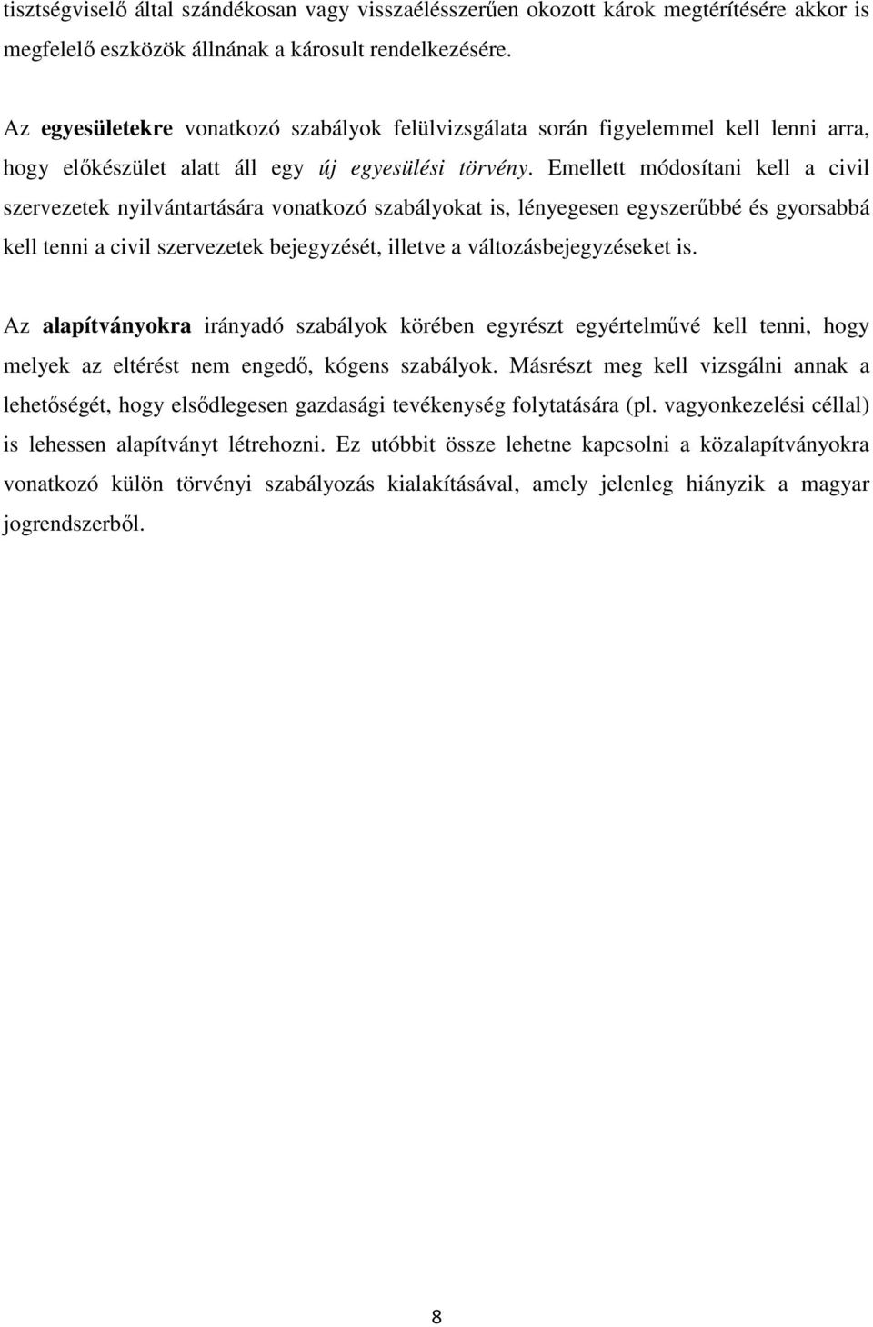 Emellett módosítani kell a civil szervezetek nyilvántartására vonatkozó szabályokat is, lényegesen egyszerűbbé és gyorsabbá kell tenni a civil szervezetek bejegyzését, illetve a változásbejegyzéseket